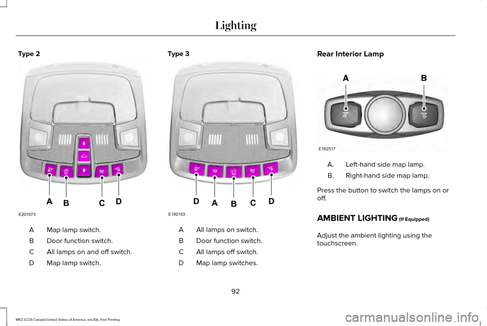 LINCOLN MKZ 2017 Owners Manual Type 2
Map lamp switch.
A
Door function switch.
B
All lamps on and off switch.
C
Map lamp switch.
D Type 3
All lamps on switch.
A
Door function switch.
B
All lamps off switch.
C
Map lamp switches.
D R LINCOLN MKZ 2017 Owners Manual Type 2
Map lamp switch.
A
Door function switch.
B
All lamps on and off switch.
C
Map lamp switch.
D Type 3
All lamps on switch.
A
Door function switch.
B
All lamps off switch.
C
Map lamp switches.
D R