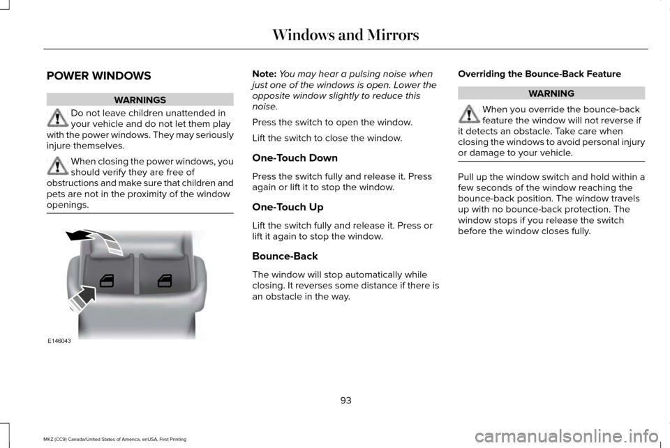 LINCOLN MKZ 2017 Owners Manual POWER WINDOWS
WARNINGS
Do not leave children unattended in
your vehicle and do not let them play
with the power windows. They may seriously
injure themselves. When closing the power windows, you
shoul LINCOLN MKZ 2017 Owners Manual POWER WINDOWS
WARNINGS
Do not leave children unattended in
your vehicle and do not let them play
with the power windows. They may seriously
injure themselves. When closing the power windows, you
shoul