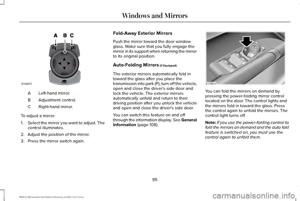 LINCOLN MKZ 2017 Owners Manual Left-hand mirror.
A
Adjustment control.
B
Right-hand mirror.
C
To adjust a mirror:
1. Select the mirror you want to adjust. The
control illuminates.
2. Adjust the position of the mirror.
3. Press the LINCOLN MKZ 2017 Owners Manual Left-hand mirror.
A
Adjustment control.
B
Right-hand mirror.
C
To adjust a mirror:
1. Select the mirror you want to adjust. The
control illuminates.
2. Adjust the position of the mirror.
3. Press the
