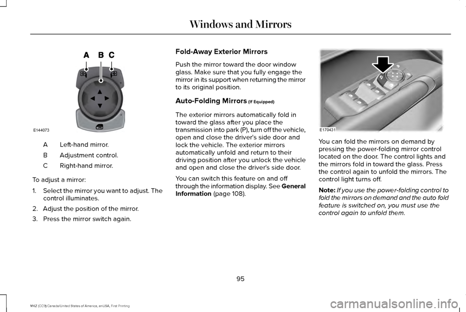 LINCOLN MKZ 2017  Owners Manual Left-hand mirror.
A
Adjustment control.
B
Right-hand mirror.
C
To adjust a mirror:
1. Select the mirror you want to adjust. The
control illuminates.
2. Adjust the position of the mirror.
3. Press the 