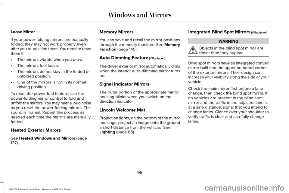 LINCOLN MKZ 2017  Owners Manual Loose Mirror
If your power-folding mirrors are manually
folded, they may not work properly even
after you re-position them. You need to reset
them if:
•
The mirrors vibrate when you drive.
• The m