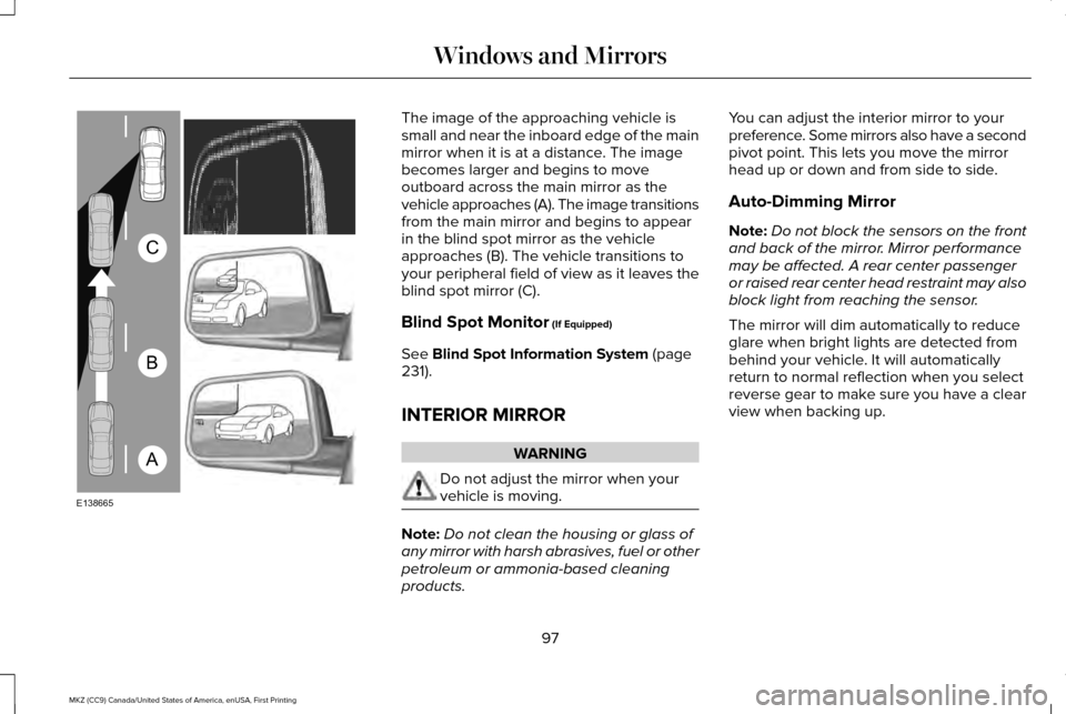 LINCOLN MKZ 2017  Owners Manual The image of the approaching vehicle is
small and near the inboard edge of the main
mirror when it is at a distance. The image
becomes larger and begins to move
outboard across the main mirror as the
