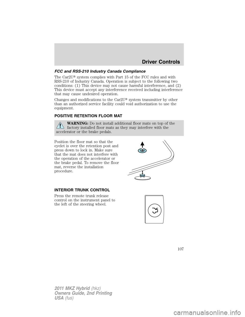 LINCOLN MKZ HYBRID 2011 Owners Guide FCC and RSS-210 Industry Canada Compliance
The Car2Usystem complies with Part 15 of the FCC rules and with
RSS-210 of Industry Canada. Operation is subject to the following two
conditions: (1) This d