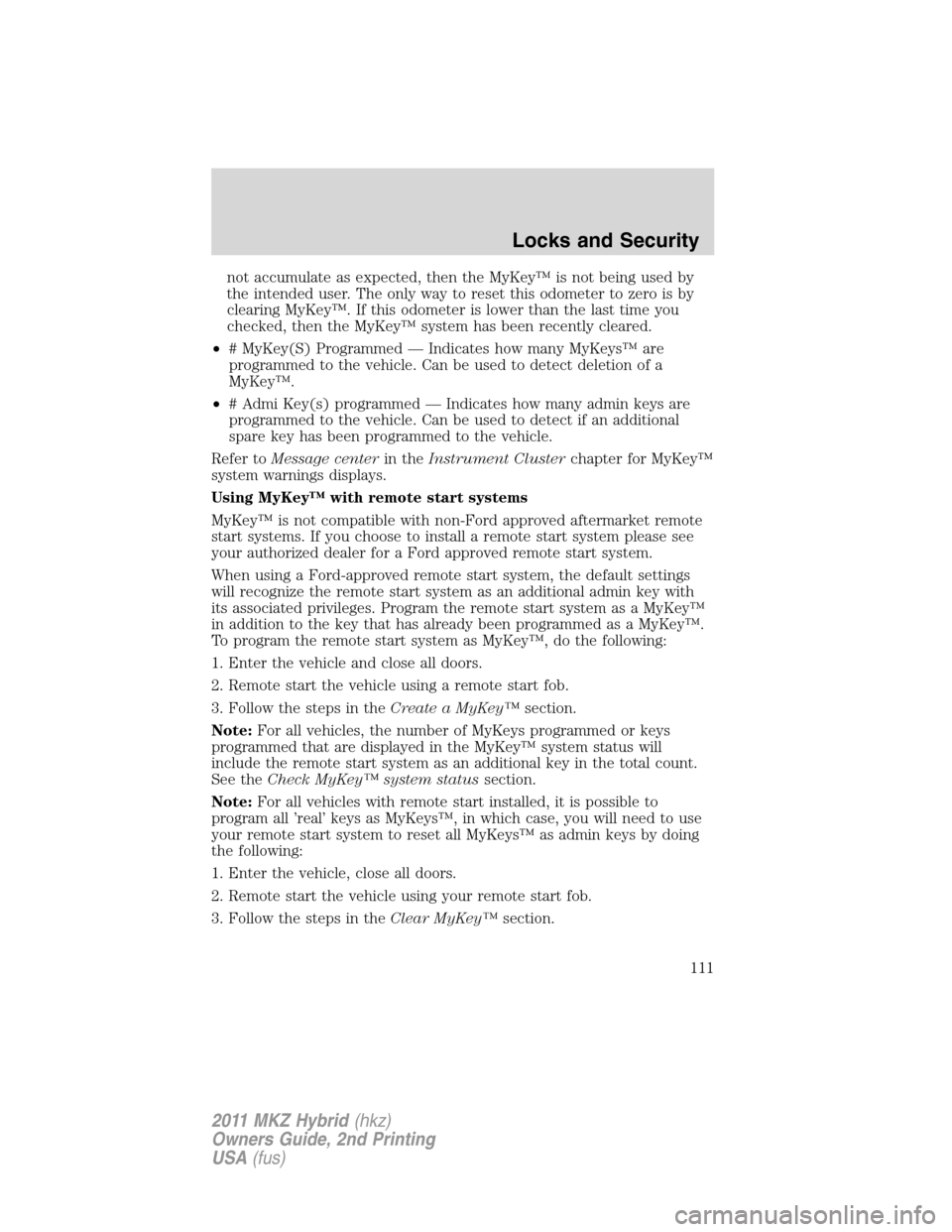 LINCOLN MKZ HYBRID 2011  Owners Manual not accumulate as expected, then the MyKey™ is not being used by
the intended user. The only way to reset this odometer to zero is by
clearing MyKey™. If this odometer is lower than the last time 