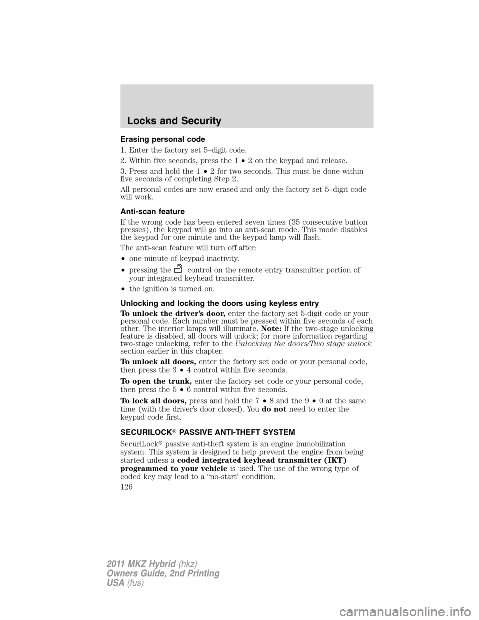 LINCOLN MKZ HYBRID 2011  Owners Manual Erasing personal code
1. Enter the factory set 5–digit code.
2. Within five seconds, press the 1•2 on the keypad and release.
3. Press and hold the 1•2 for two seconds. This must be done within

