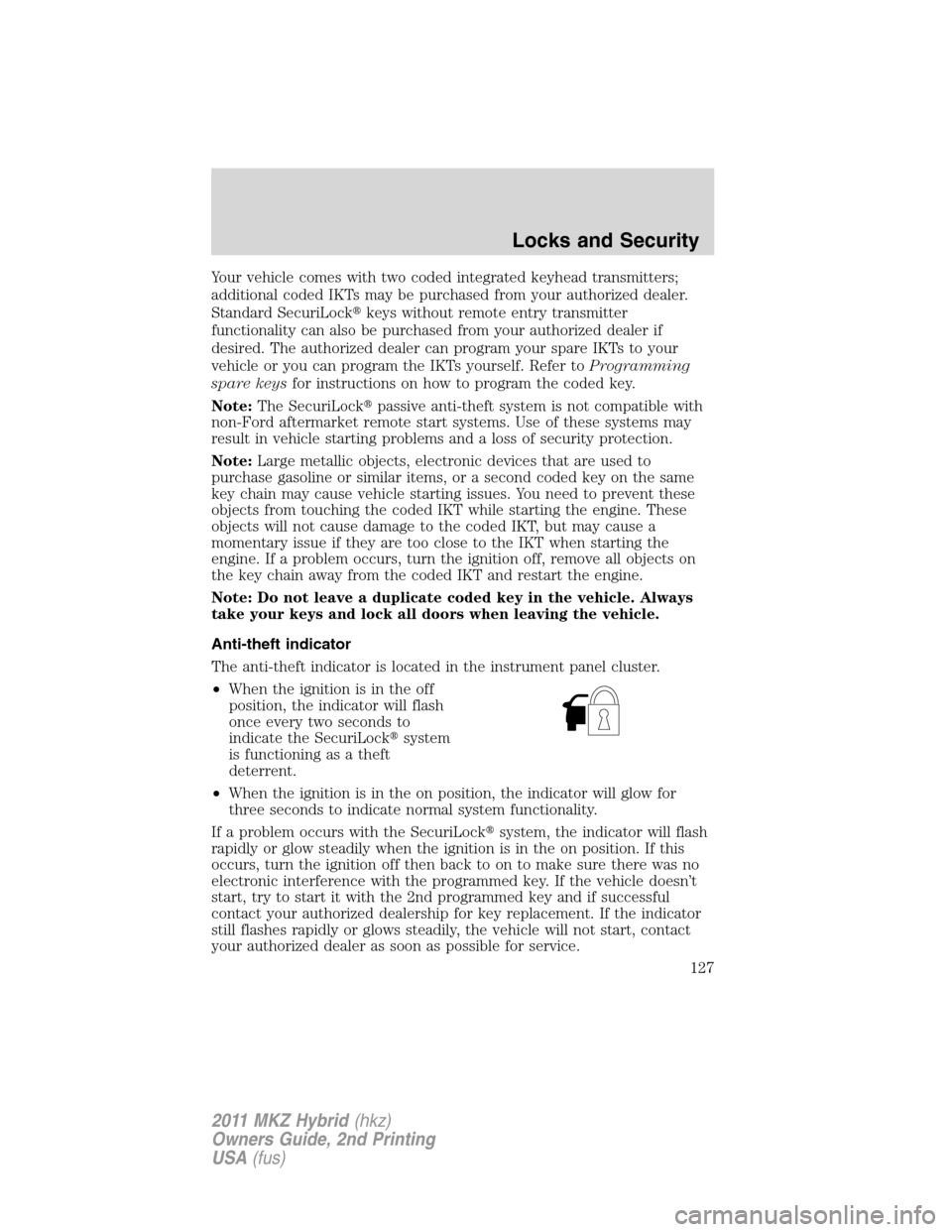 LINCOLN MKZ HYBRID 2011  Owners Manual Your vehicle comes with two coded integrated keyhead transmitters;
additional coded IKTs may be purchased from your authorized dealer.
Standard SecuriLockkeys without remote entry transmitter
functio
