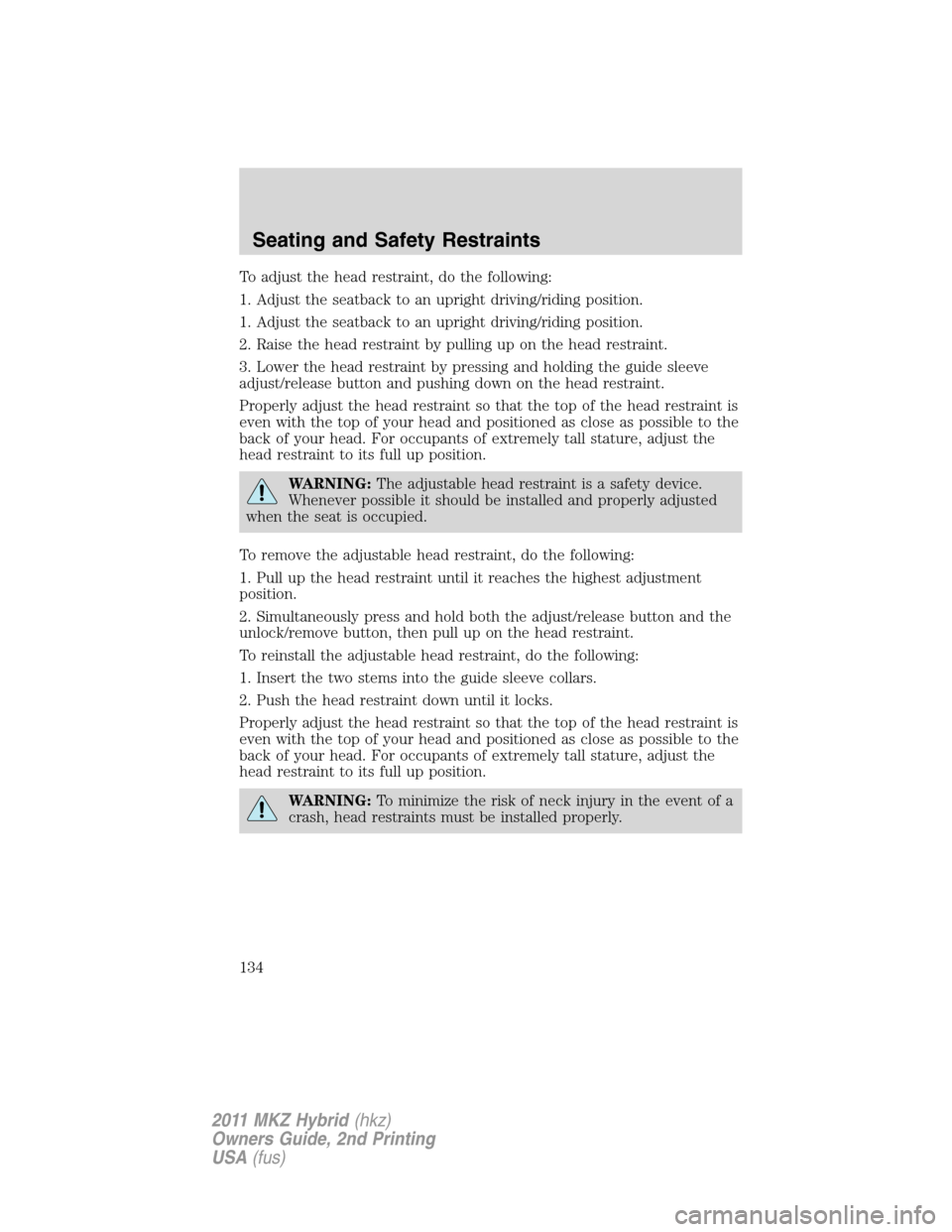 LINCOLN MKZ HYBRID 2011 Owners Guide To adjust the head restraint, do the following:
1. Adjust the seatback to an upright driving/riding position.
1. Adjust the seatback to an upright driving/riding position.
2. Raise the head restraint 