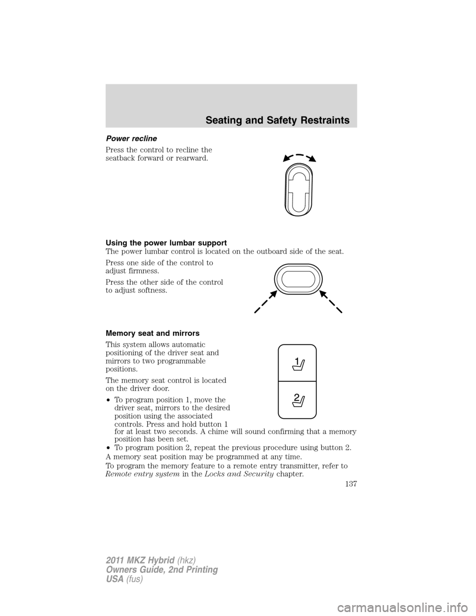 LINCOLN MKZ HYBRID 2011  Owners Manual Power recline
Press the control to recline the
seatback forward or rearward.
Using the power lumbar support
The power lumbar control is located on the outboard side of the seat.
Press one side of the 