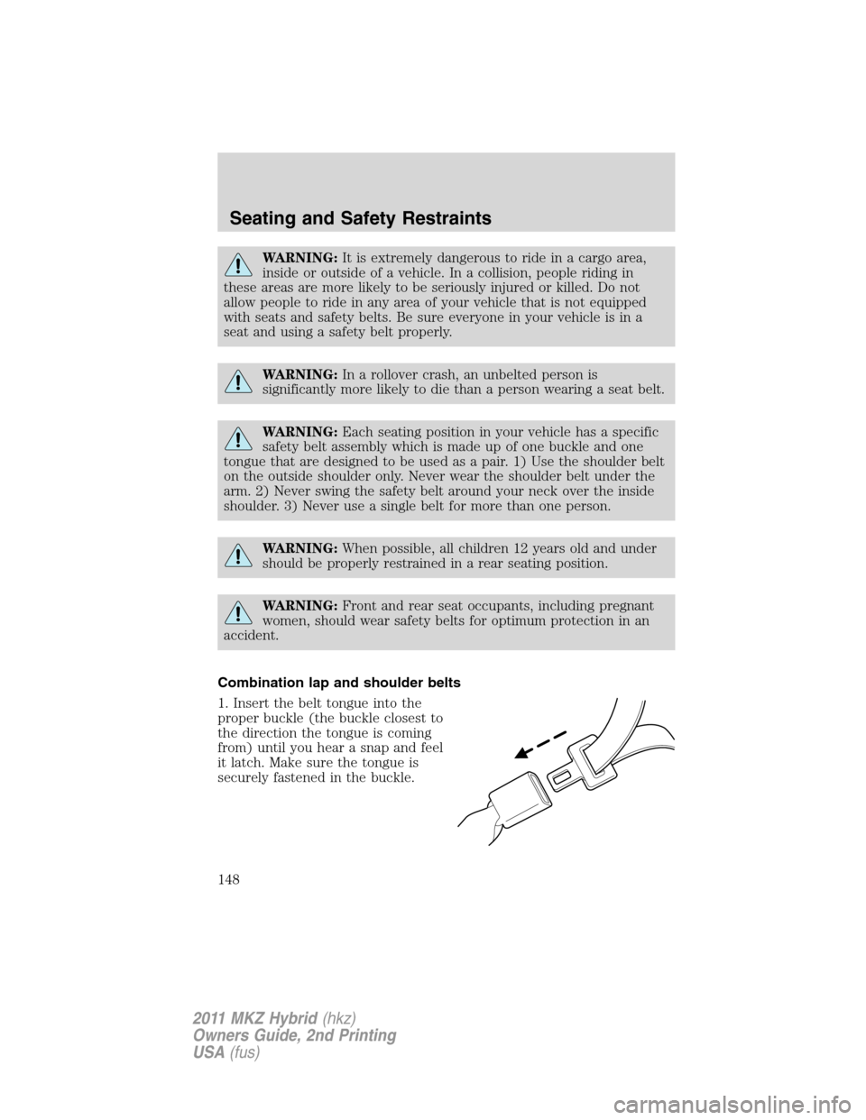 LINCOLN MKZ HYBRID 2011 Service Manual WARNING:It is extremely dangerous to ride in a cargo area,
inside or outside of a vehicle. In a collision, people riding in
these areas are more likely to be seriously injured or killed. Do not
allow 