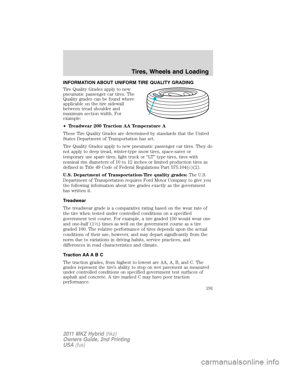 LINCOLN MKZ HYBRID 2011  Owners Manual INFORMATION ABOUT UNIFORM TIRE QUALITY GRADING
Tire Quality Grades apply to new
pneumatic passenger car tires. The
Quality grades can be found where
applicable on the tire sidewall
between tread shoul