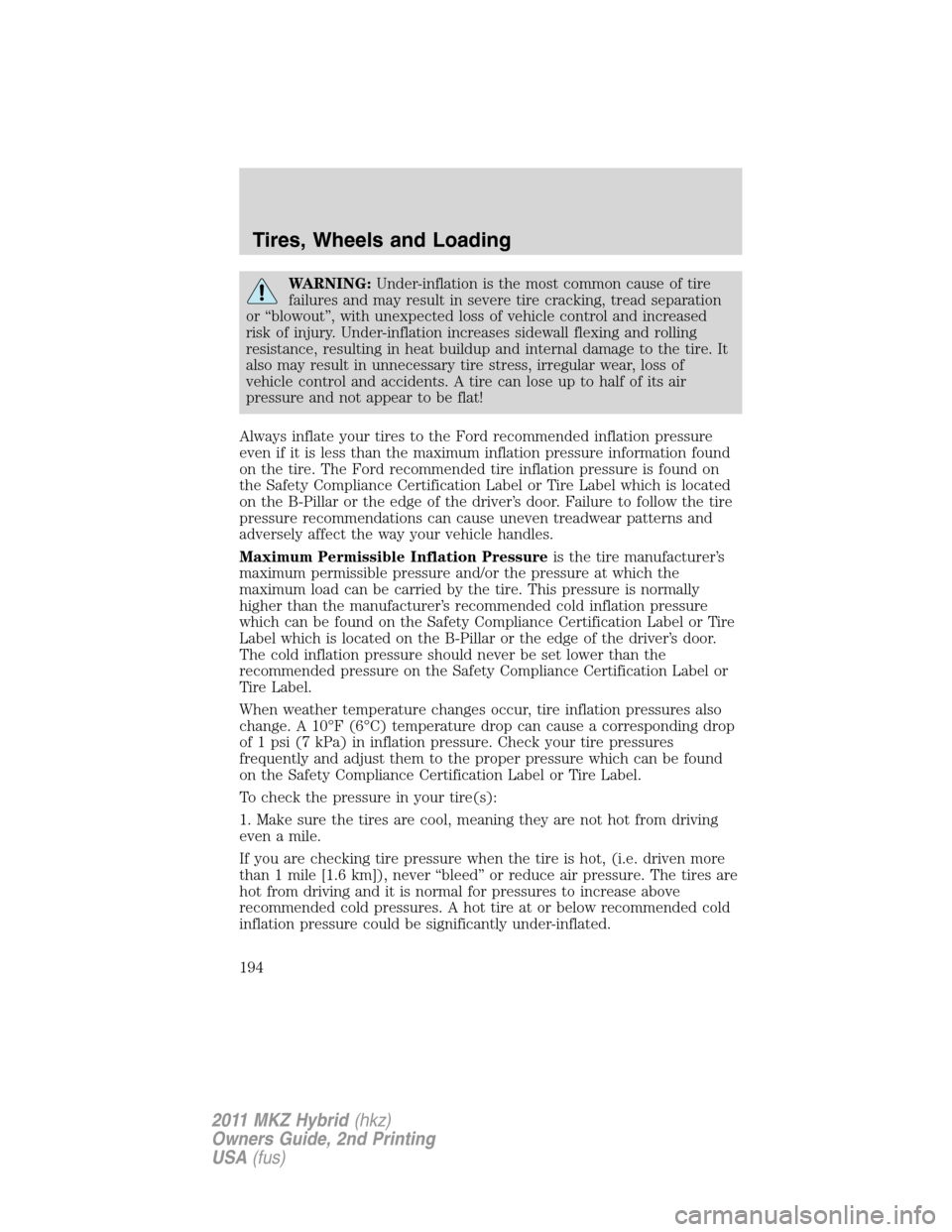 LINCOLN MKZ HYBRID 2011  Owners Manual WARNING:Under-inflation is the most common cause of tire
failures and may result in severe tire cracking, tread separation
or “blowout”, with unexpected loss of vehicle control and increased
risk 