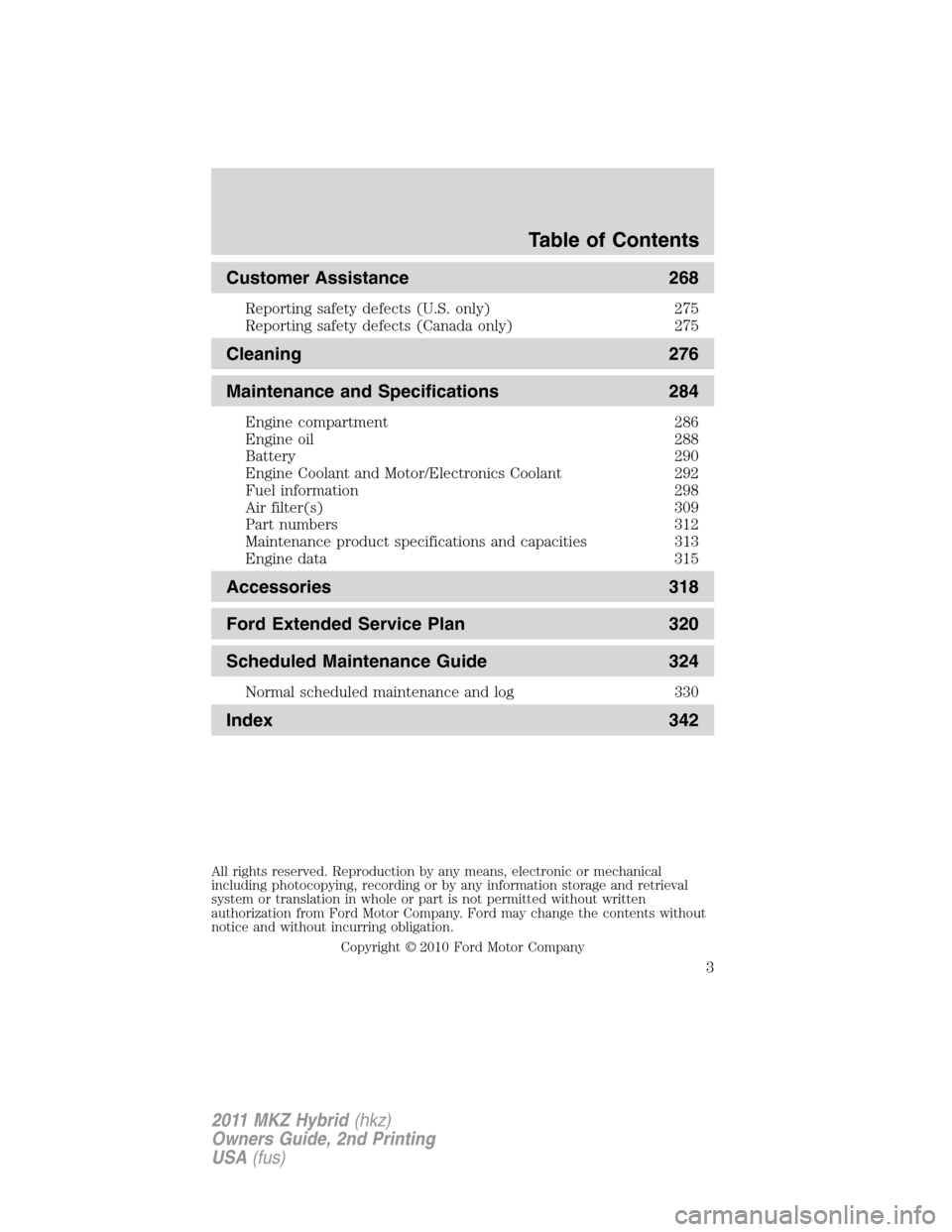 LINCOLN MKZ HYBRID 2011  Owners Manual Customer Assistance 268
Reporting safety defects (U.S. only) 275
Reporting safety defects (Canada only) 275
Cleaning 276
Maintenance and Specifications 284
Engine compartment 286
Engine oil 288
Batter