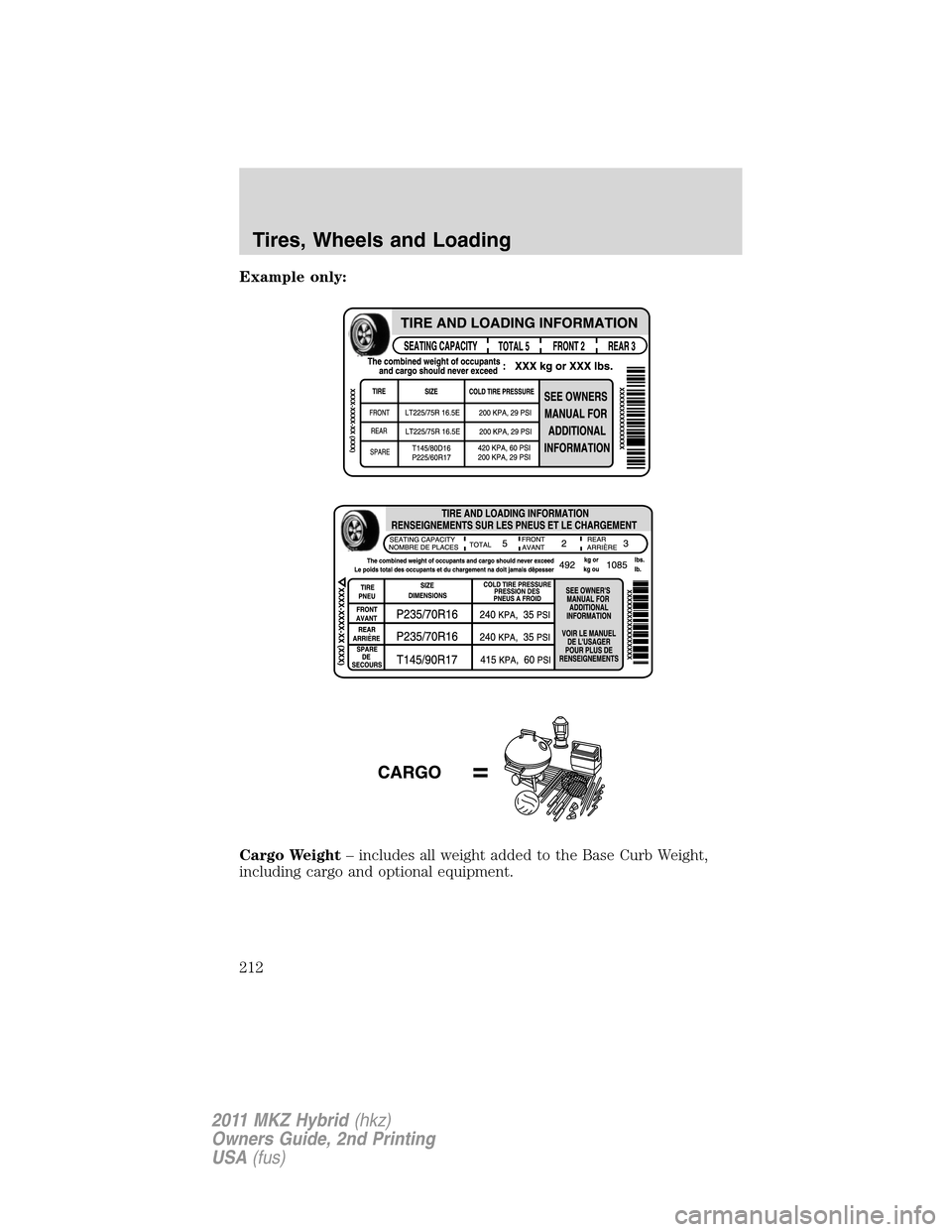 LINCOLN MKZ HYBRID 2011 Owners Manual Example only:
Cargo Weight– includes all weight added to the Base Curb Weight,
including cargo and optional equipment.
Tires, Wheels and Loading
212
2011 MKZ Hybrid(hkz)
Owners Guide, 2nd Printing
U LINCOLN MKZ HYBRID 2011 Owners Manual Example only:
Cargo Weight– includes all weight added to the Base Curb Weight,
including cargo and optional equipment.
Tires, Wheels and Loading
212
2011 MKZ Hybrid(hkz)
Owners Guide, 2nd Printing
U