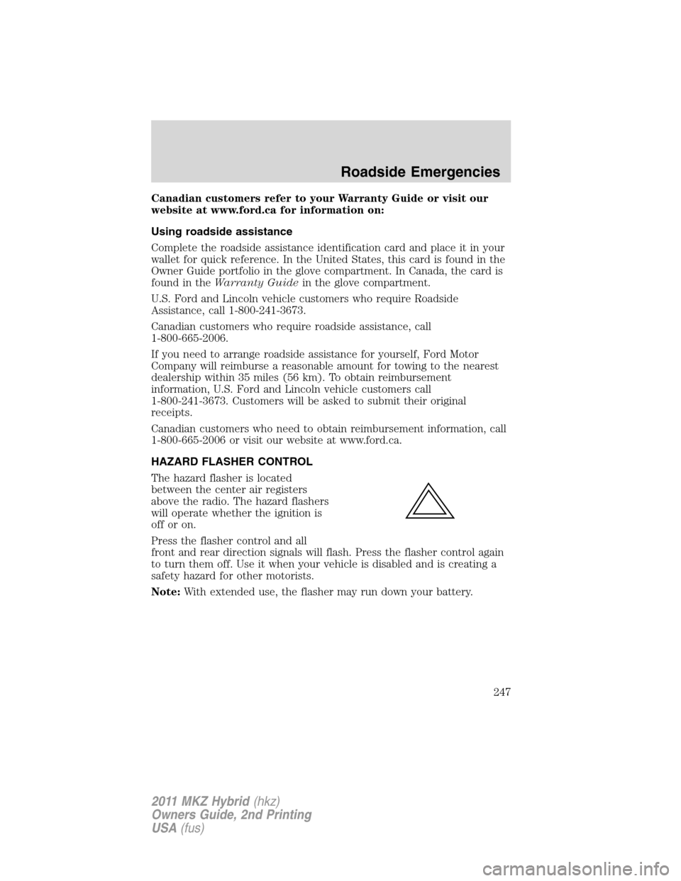 LINCOLN MKZ HYBRID 2011  Owners Manual Canadian customers refer to your Warranty Guide or visit our
website at www.ford.ca for information on:
Using roadside assistance
Complete the roadside assistance identification card and place it in y