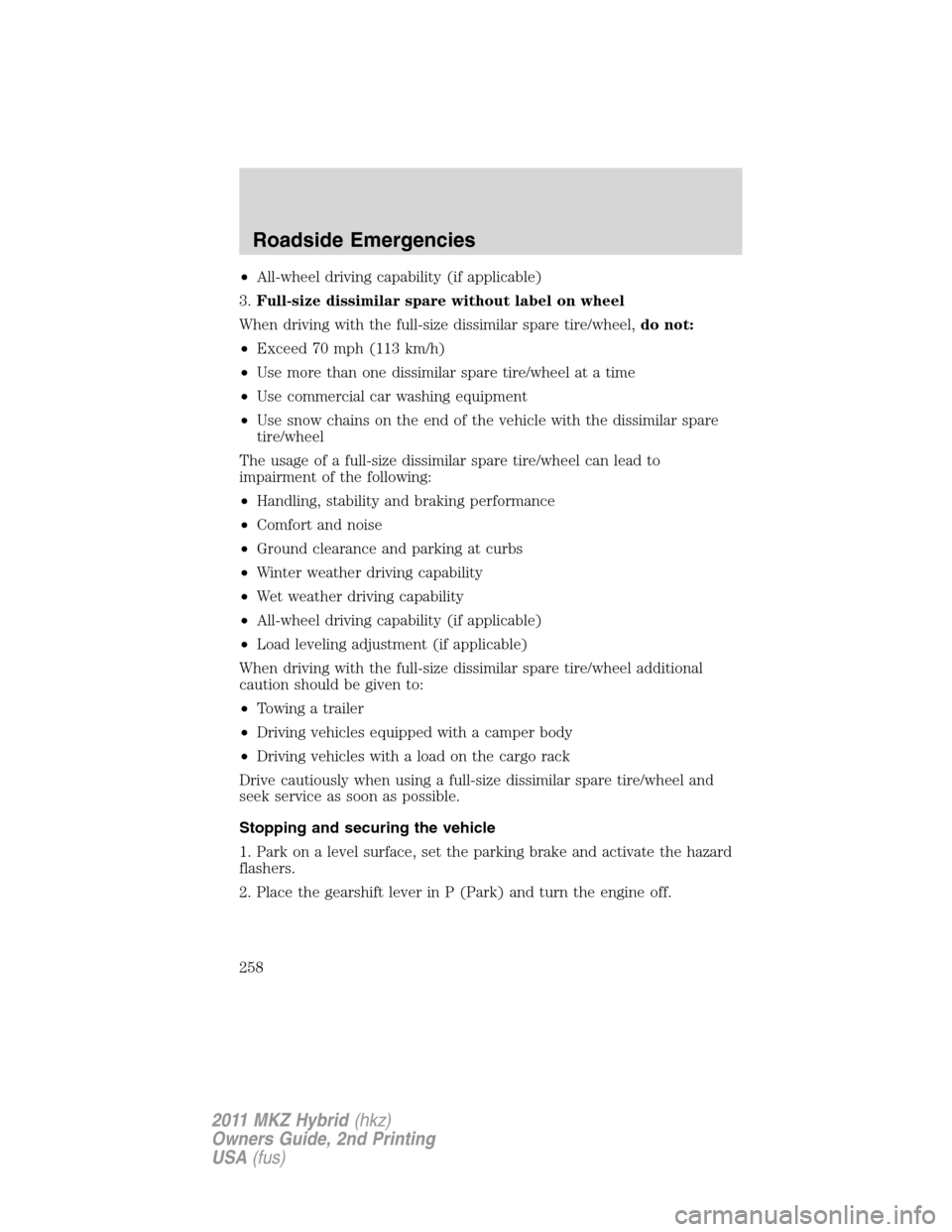 LINCOLN MKZ HYBRID 2011  Owners Manual •All-wheel driving capability (if applicable)
3.Full-size dissimilar spare without label on wheel
When driving with the full-size dissimilar spare tire/wheel,do not:
•Exceed 70 mph (113 km/h)
•U