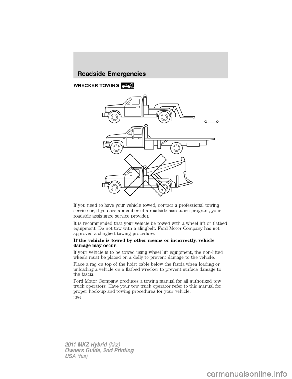LINCOLN MKZ HYBRID 2011 Owners Manual WRECKER TOWING
If you need to have your vehicle towed, contact a professional towing
service or, if you are a member of a roadside assistance program, your
roadside assistance service provider.
It is LINCOLN MKZ HYBRID 2011 Owners Manual WRECKER TOWING
If you need to have your vehicle towed, contact a professional towing
service or, if you are a member of a roadside assistance program, your
roadside assistance service provider.
It is