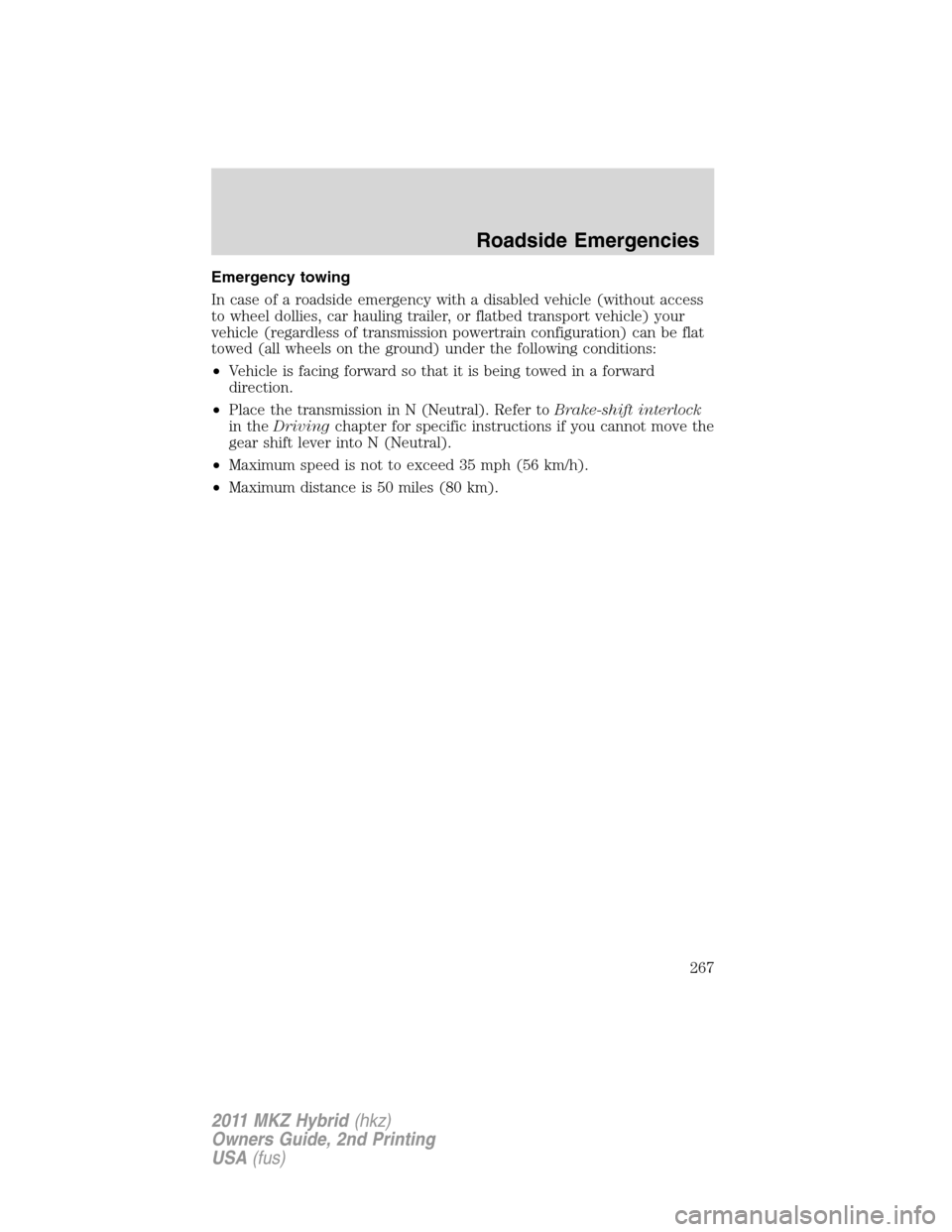LINCOLN MKZ HYBRID 2011 Owners Manual Emergency towing
In case of a roadside emergency with a disabled vehicle (without access
to wheel dollies, car hauling trailer, or flatbed transport vehicle) your
vehicle (regardless of transmission p LINCOLN MKZ HYBRID 2011 Owners Manual Emergency towing
In case of a roadside emergency with a disabled vehicle (without access
to wheel dollies, car hauling trailer, or flatbed transport vehicle) your
vehicle (regardless of transmission p