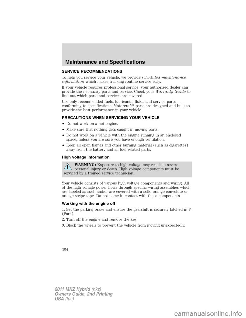 LINCOLN MKZ HYBRID 2011 Owners Manual SERVICE RECOMMENDATIONS
To help you service your vehicle, we providescheduled maintenance
informationwhich makes tracking routine service easy.
If your vehicle requires professional service, your auth LINCOLN MKZ HYBRID 2011 Owners Manual SERVICE RECOMMENDATIONS
To help you service your vehicle, we providescheduled maintenance
informationwhich makes tracking routine service easy.
If your vehicle requires professional service, your auth