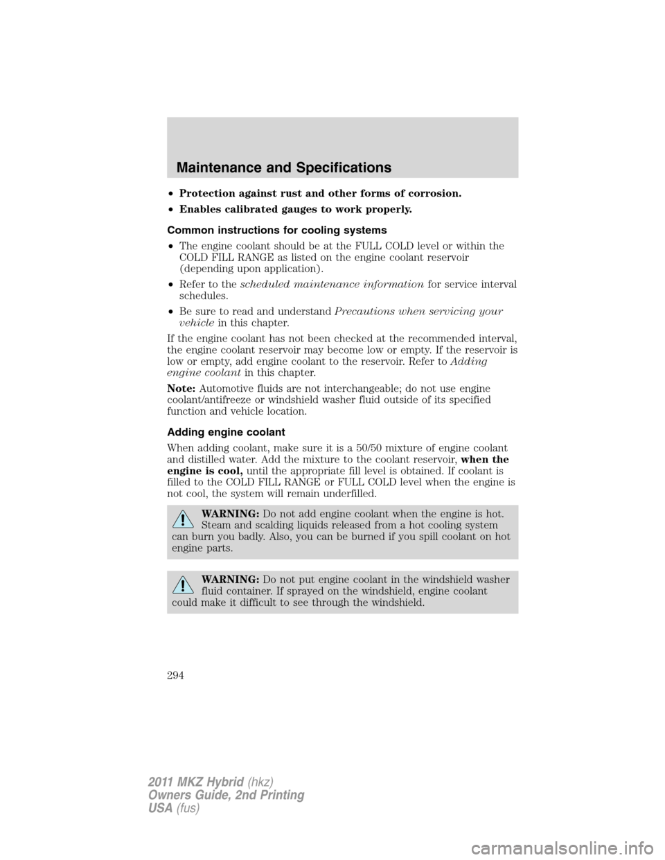 LINCOLN MKZ HYBRID 2011 Owners Manual •Protection against rust and other forms of corrosion.
•Enables calibrated gauges to work properly.
Common instructions for cooling systems
•The engine coolant should be at the FULL COLD level o LINCOLN MKZ HYBRID 2011 Owners Manual •Protection against rust and other forms of corrosion.
•Enables calibrated gauges to work properly.
Common instructions for cooling systems
•The engine coolant should be at the FULL COLD level o