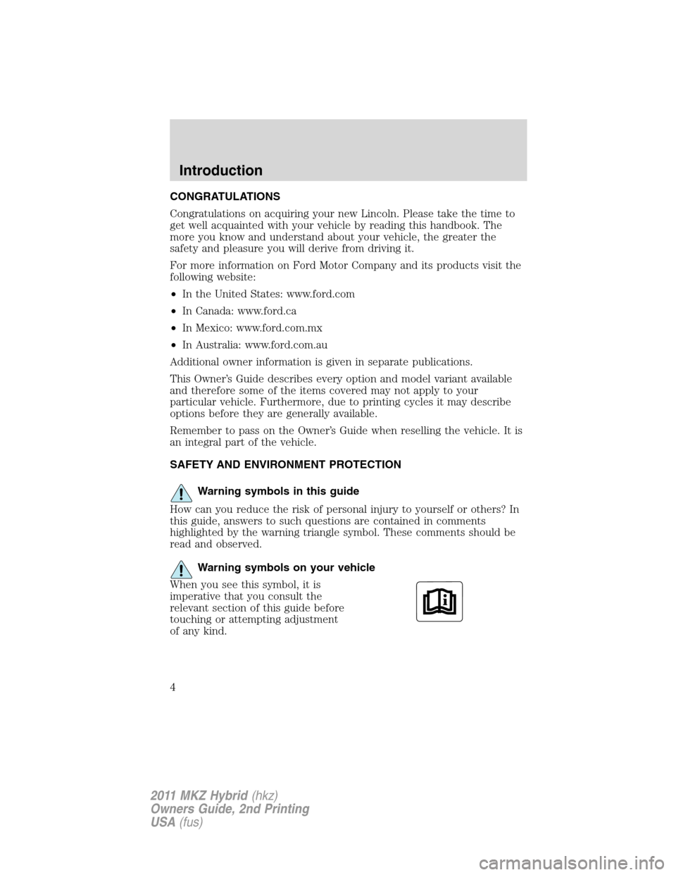 LINCOLN MKZ HYBRID 2011 Owners Manual CONGRATULATIONS
Congratulations on acquiring your new Lincoln. Please take the time to
get well acquainted with your vehicle by reading this handbook. The
more you know and understand about your vehic LINCOLN MKZ HYBRID 2011 Owners Manual CONGRATULATIONS
Congratulations on acquiring your new Lincoln. Please take the time to
get well acquainted with your vehicle by reading this handbook. The
more you know and understand about your vehic