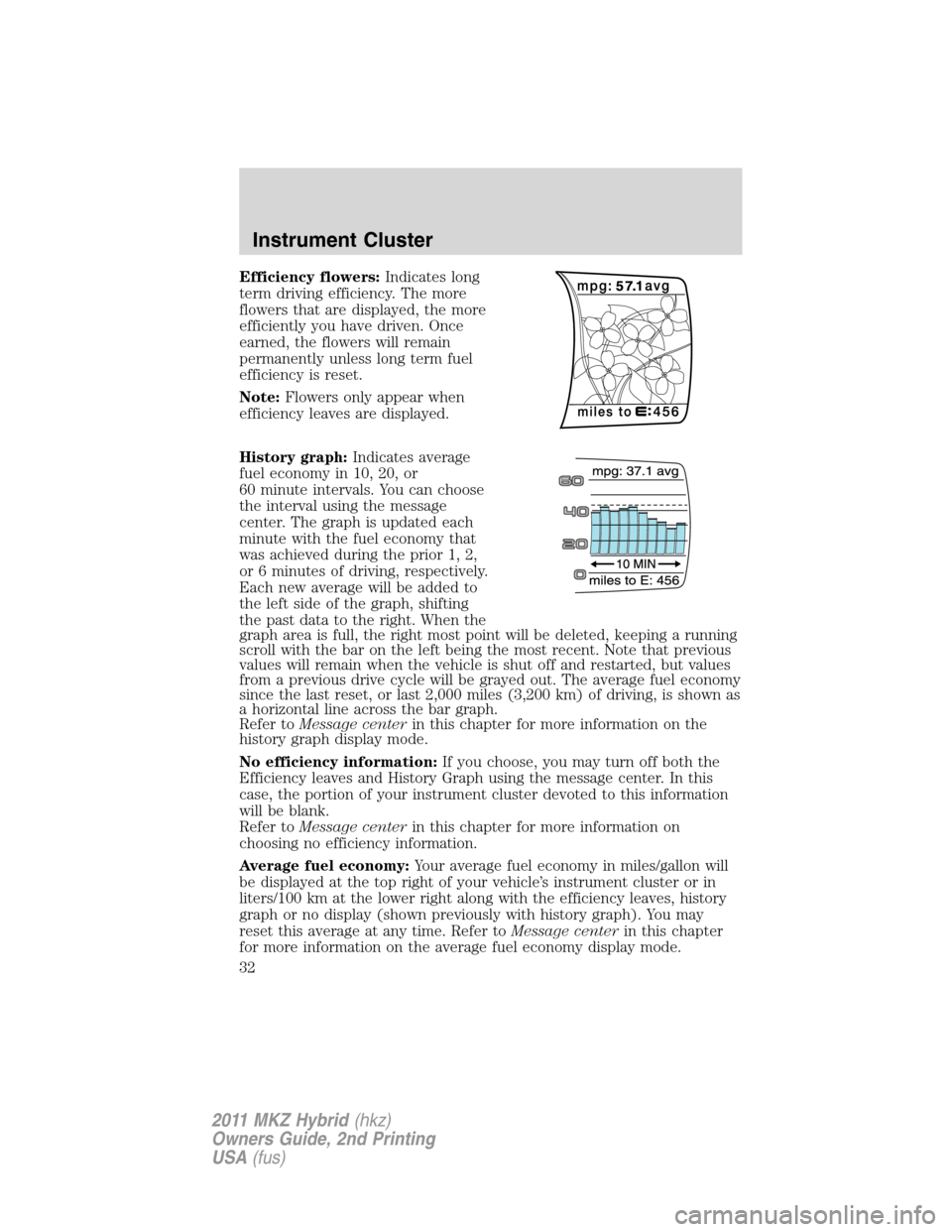 LINCOLN MKZ HYBRID 2011  Owners Manual Efficiency flowers:Indicates long
term driving efficiency. The more
flowers that are displayed, the more
efficiently you have driven. Once
earned, the flowers will remain
permanently unless long term 