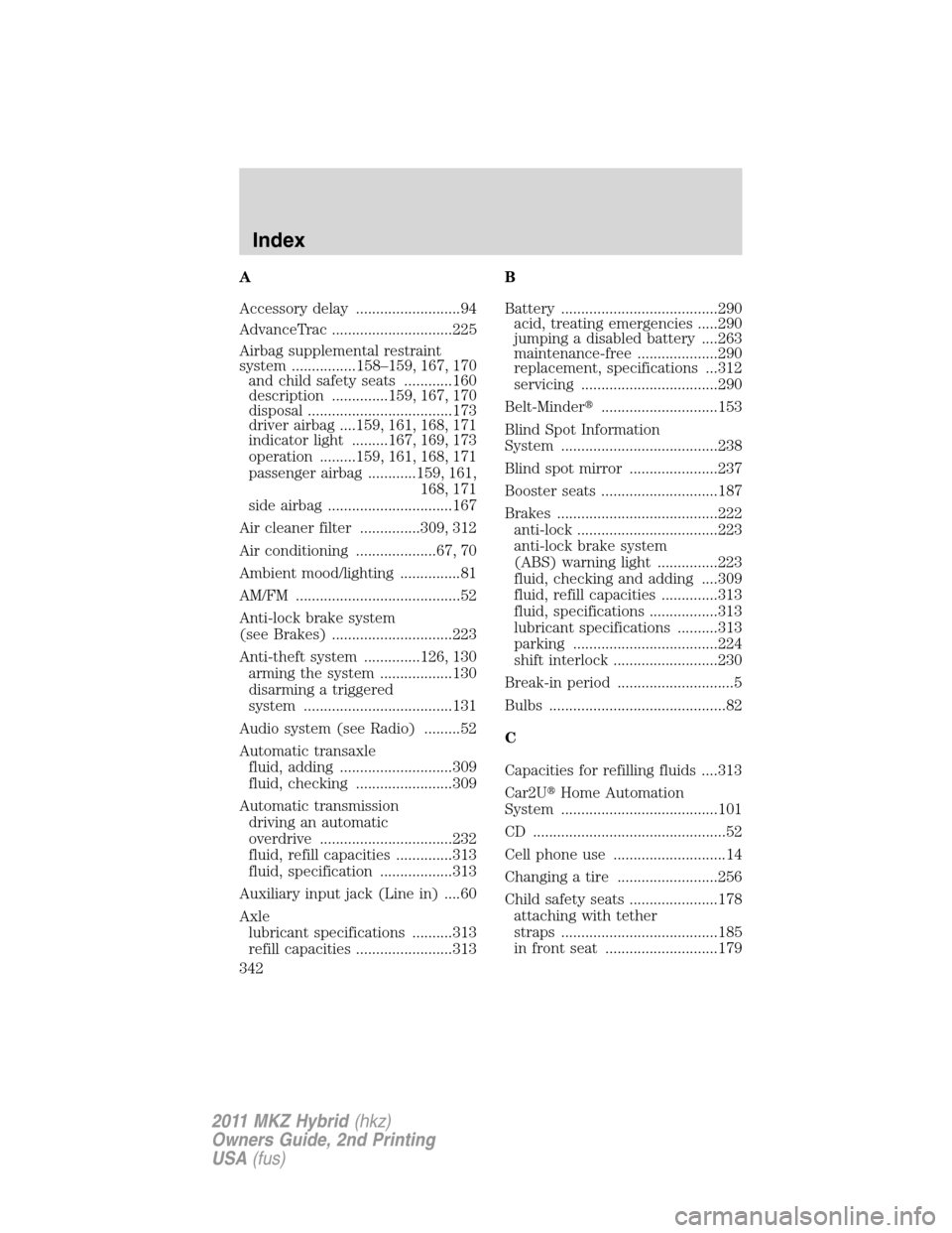 LINCOLN MKZ HYBRID 2011  Owners Manual A
Accessory delay ..........................94
AdvanceTrac ..............................225
Airbag supplemental restraint
system ................158–159, 167, 170
and child safety seats ...........