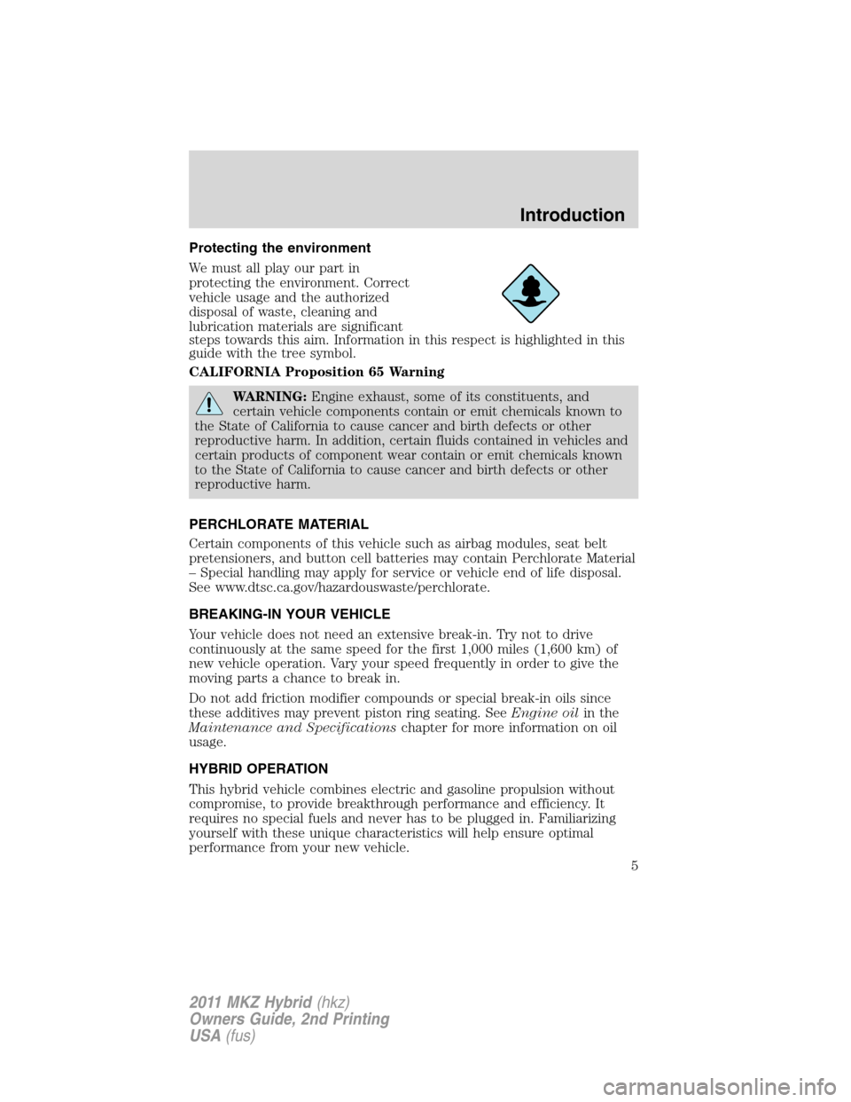 LINCOLN MKZ HYBRID 2011  Owners Manual Protecting the environment
We must all play our part in
protecting the environment. Correct
vehicle usage and the authorized
disposal of waste, cleaning and
lubrication materials are significant
steps