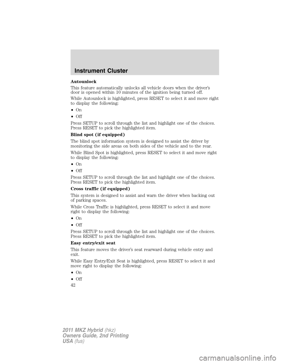 LINCOLN MKZ HYBRID 2011 Service Manual Autounlock
This feature automatically unlocks all vehicle doors when the driver’s
door is opened within 10 minutes of the ignition being turned off.
While Autounlock is highlighted, press RESET to s LINCOLN MKZ HYBRID 2011 Service Manual Autounlock
This feature automatically unlocks all vehicle doors when the driver’s
door is opened within 10 minutes of the ignition being turned off.
While Autounlock is highlighted, press RESET to s