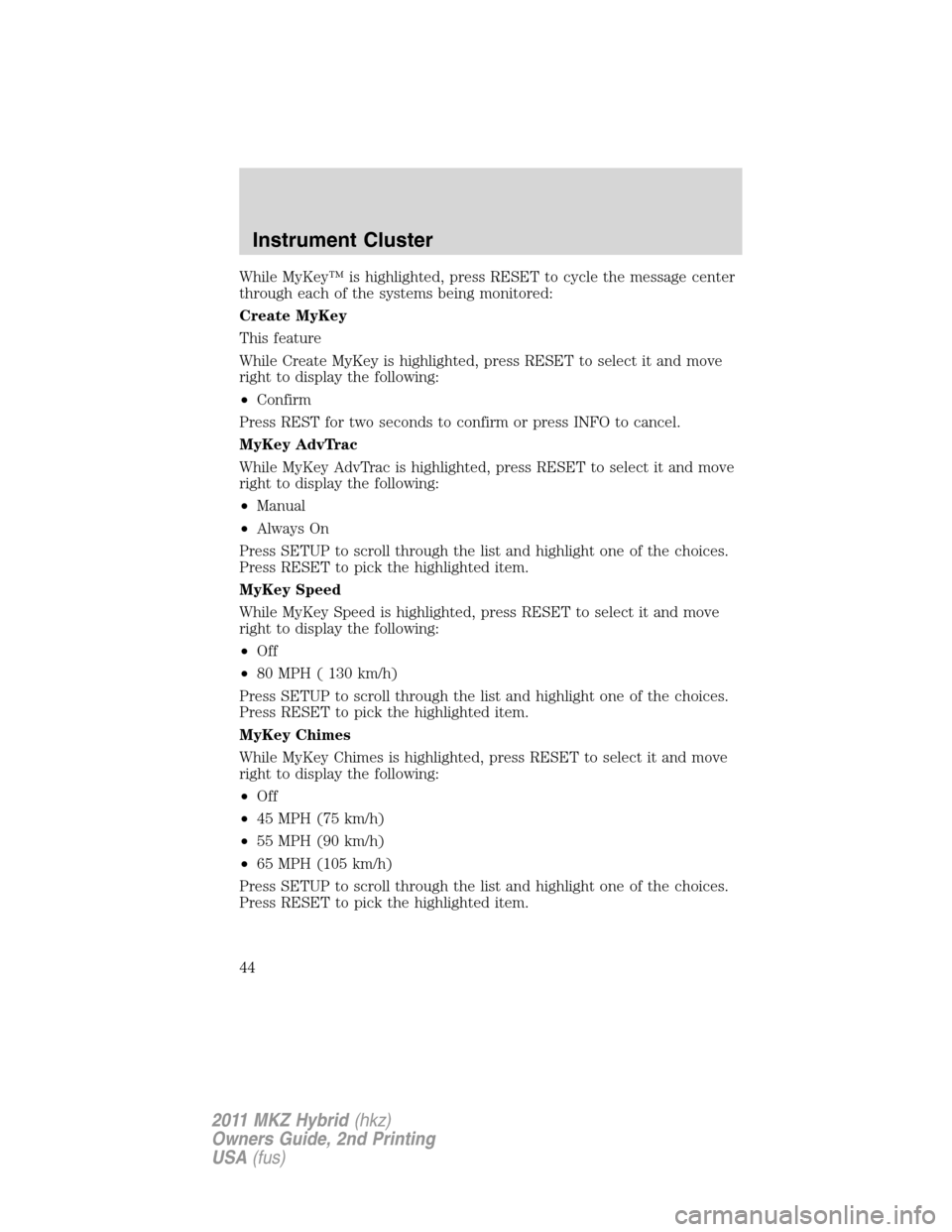 LINCOLN MKZ HYBRID 2011 Service Manual While MyKey™ is highlighted, press RESET to cycle the message center
through each of the systems being monitored:
Create MyKey
This feature
While Create MyKey is highlighted, press RESET to select i LINCOLN MKZ HYBRID 2011 Service Manual While MyKey™ is highlighted, press RESET to cycle the message center
through each of the systems being monitored:
Create MyKey
This feature
While Create MyKey is highlighted, press RESET to select i