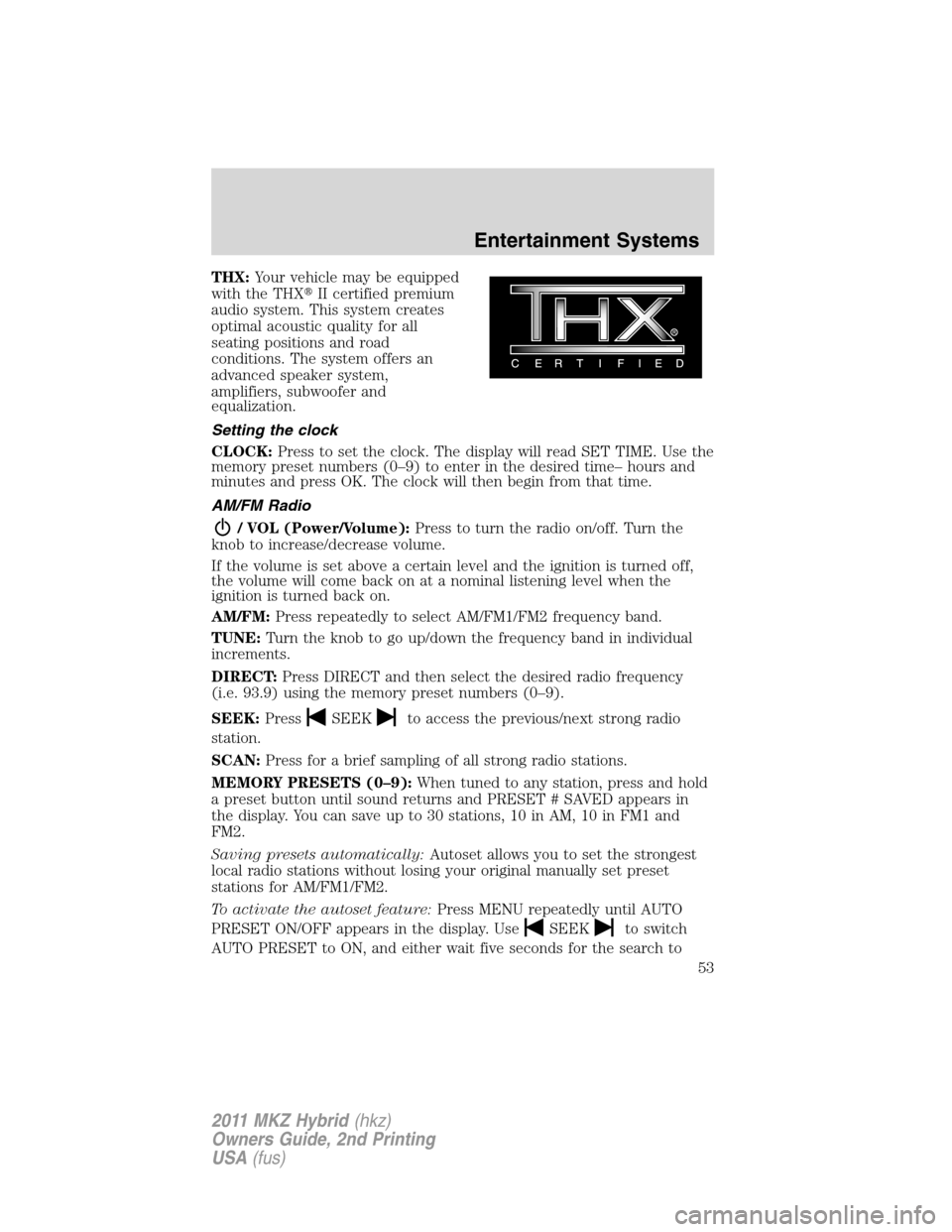 LINCOLN MKZ HYBRID 2011  Owners Manual THX:Your vehicle may be equipped
with the THXII certified premium
audio system. This system creates
optimal acoustic quality for all
seating positions and road
conditions. The system offers an
advanc