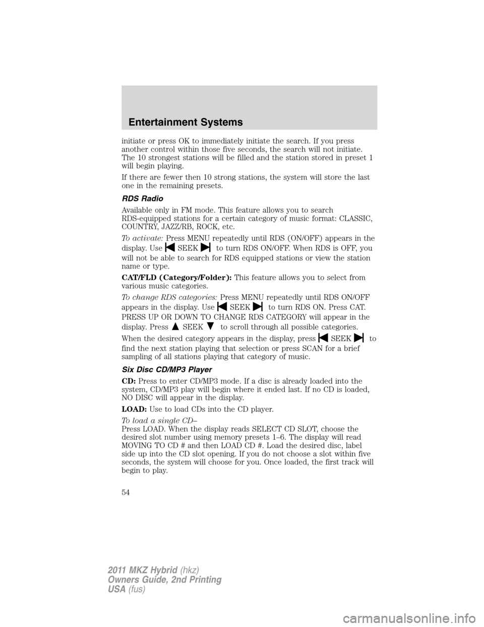 LINCOLN MKZ HYBRID 2011  Owners Manual initiate or press OK to immediately initiate the search. If you press
another control within those five seconds, the search will not initiate.
The 10 strongest stations will be filled and the station 