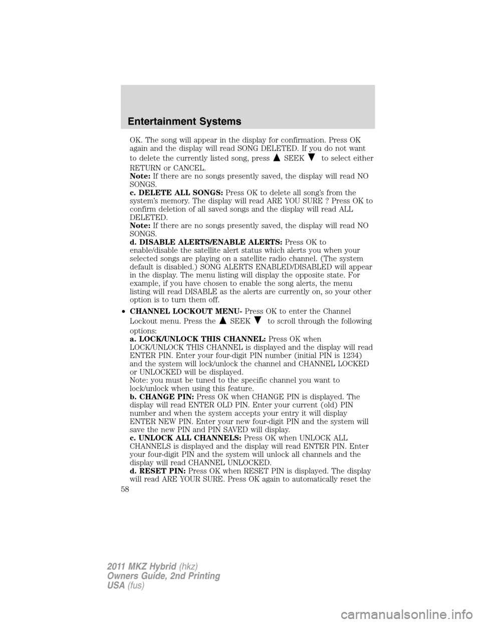 LINCOLN MKZ HYBRID 2011 Workshop Manual OK. The song will appear in the display for confirmation. Press OK
again and the display will read SONG DELETED. If you do not want
to delete the currently listed song, press
SEEKto select either
RETU