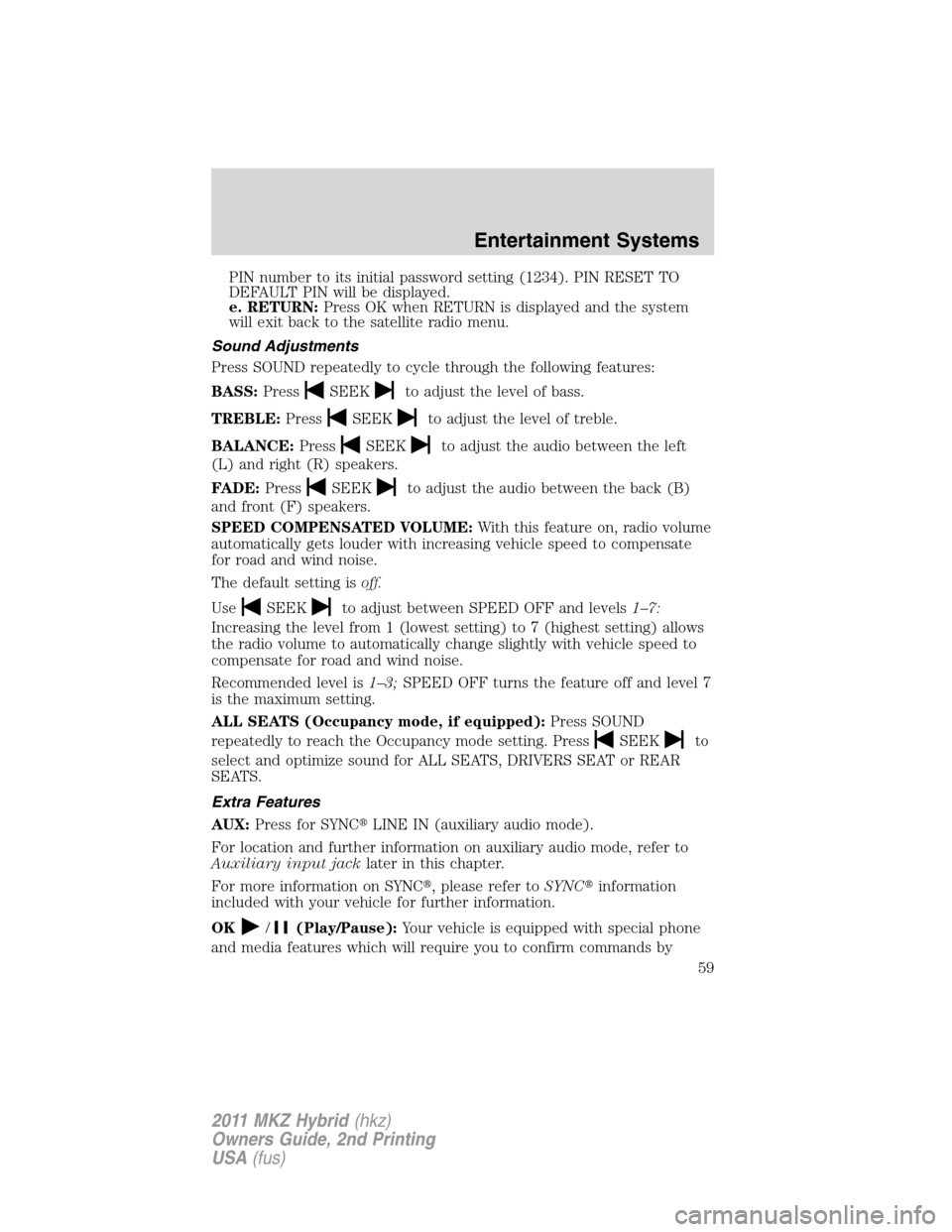 LINCOLN MKZ HYBRID 2011  Owners Manual PIN number to its initial password setting (1234). PIN RESET TO
DEFAULT PIN will be displayed.
e. RETURN:Press OK when RETURN is displayed and the system
will exit back to the satellite radio menu.
So