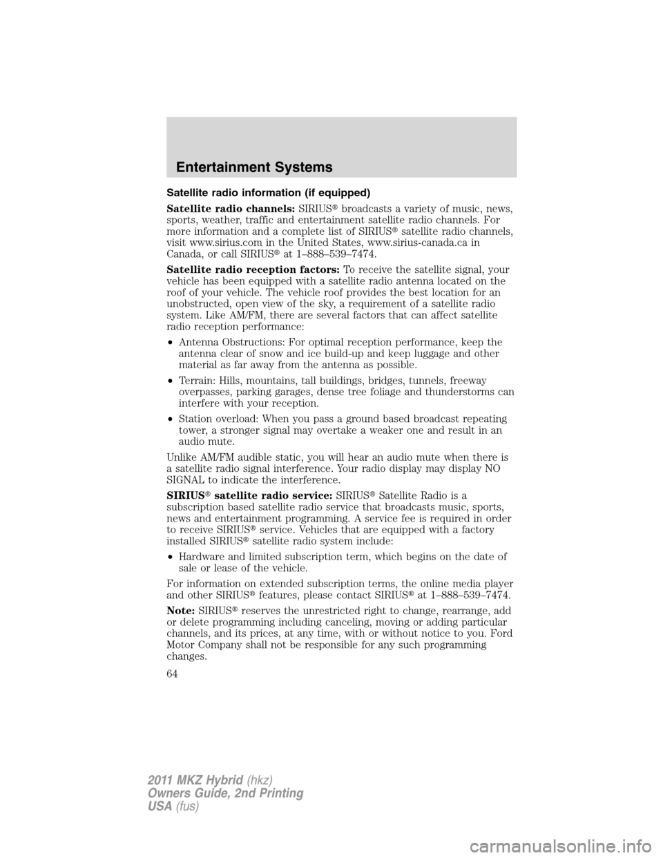 LINCOLN MKZ HYBRID 2011 Service Manual Satellite radio information (if equipped)
Satellite radio channels:SIRIUSbroadcasts a variety of music, news,
sports, weather, traffic and entertainment satellite radio channels. For
more information