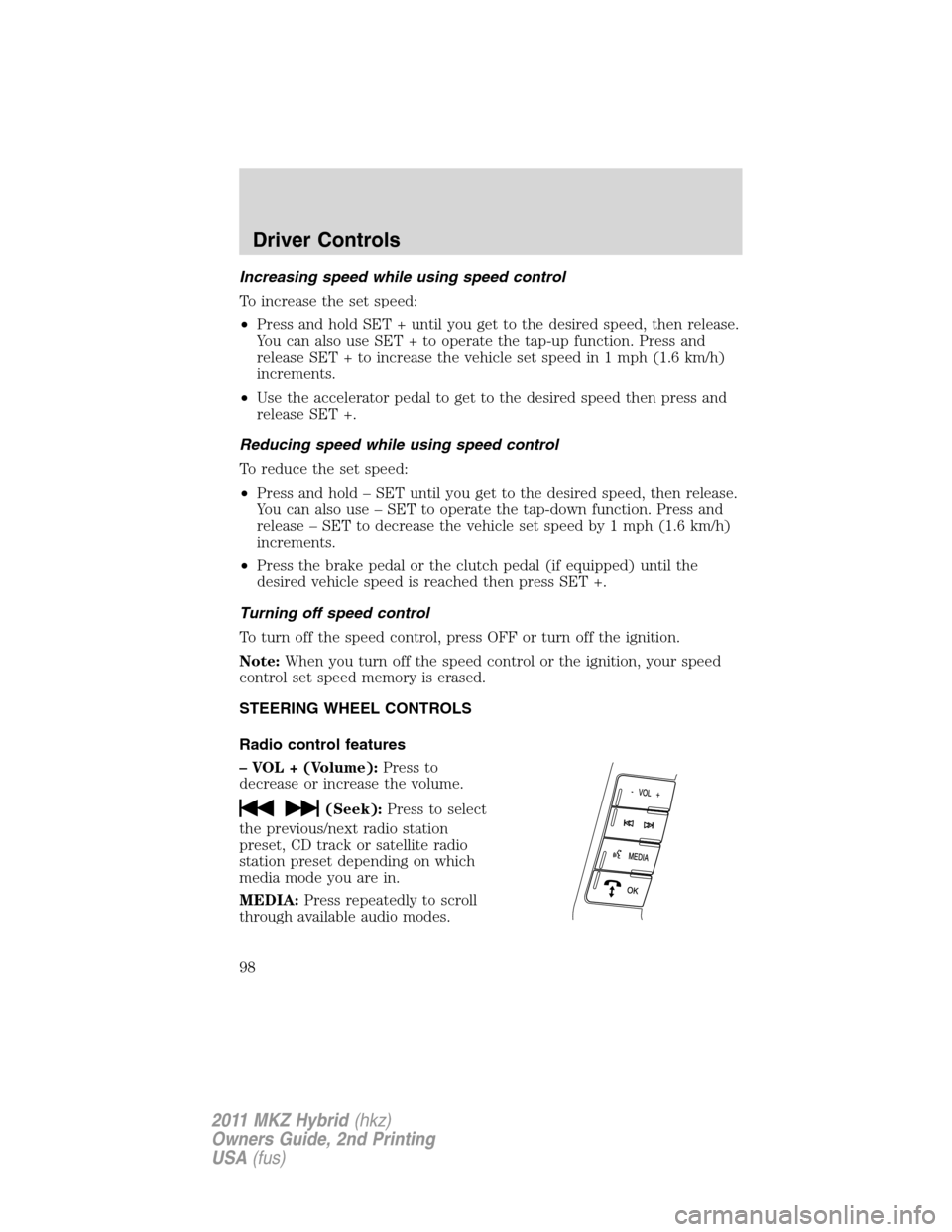 LINCOLN MKZ HYBRID 2011  Owners Manual Increasing speed while using speed control
To increase the set speed:
•Press and hold SET + until you get to the desired speed, then release.
You can also use SET + to operate the tap-up function. P