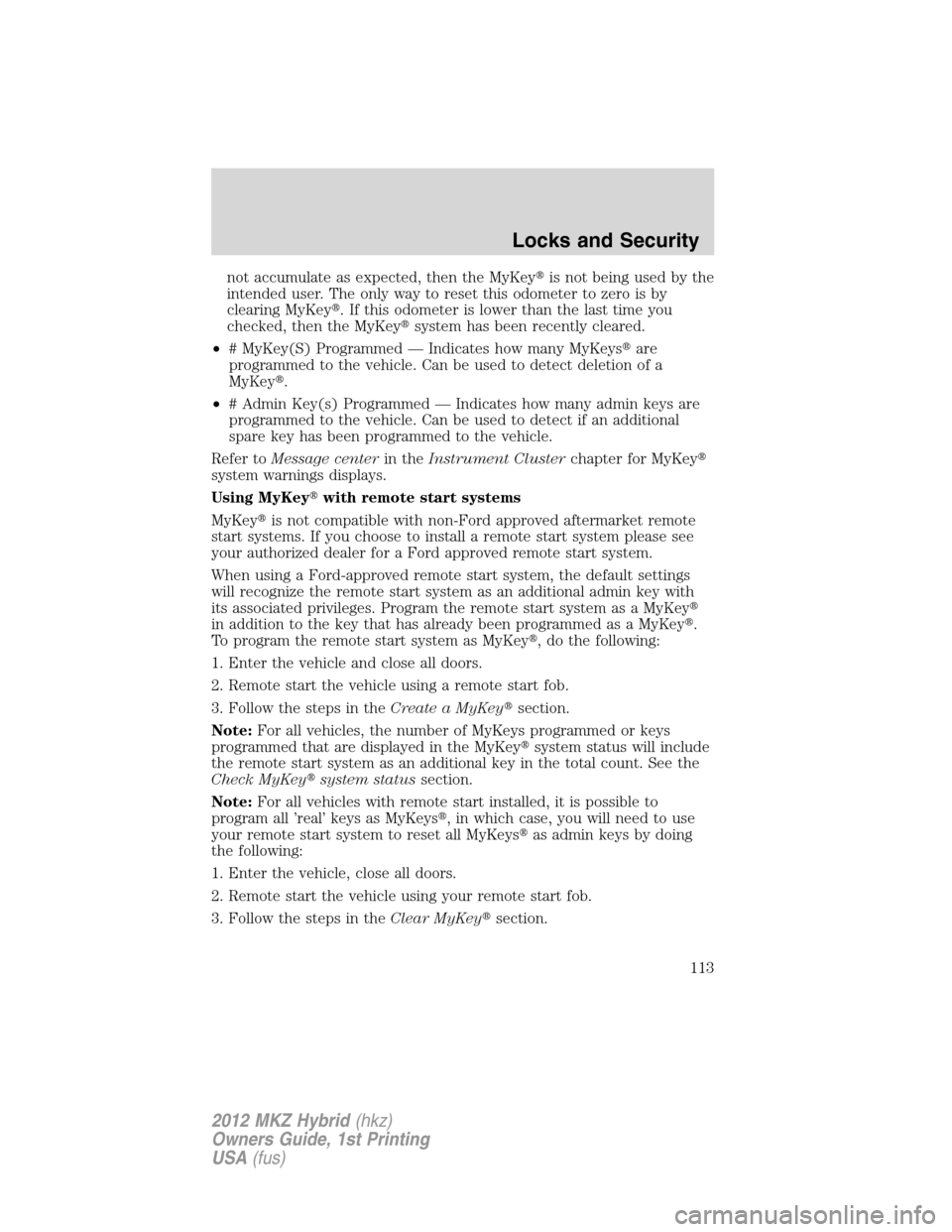 LINCOLN MKZ HYBRID 2012  Owners Manual not accumulate as expected, then the MyKeyis not being used by the
intended user. The only way to reset this odometer to zero is by
clearing MyKey. If this odometer is lower than the last time you
c