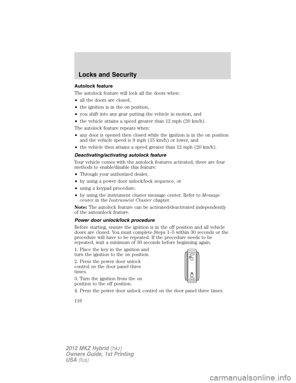 LINCOLN MKZ HYBRID 2012 Owners Manual Autolock feature
The autolock feature will lock all the doors when:
•all the doors are closed,
•the ignition is in the on position,
•you shift into any gear putting the vehicle in motion, and
