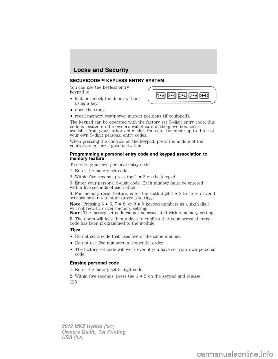 LINCOLN MKZ HYBRID 2012 Owners Guide SECURICODE™ KEYLESS ENTRY SYSTEM
You can use the keyless entry
keypad to:
•lock or unlock the doors without
using a key.
•open the trunk.
•recall memory seat/power mirrors positions (if equipp