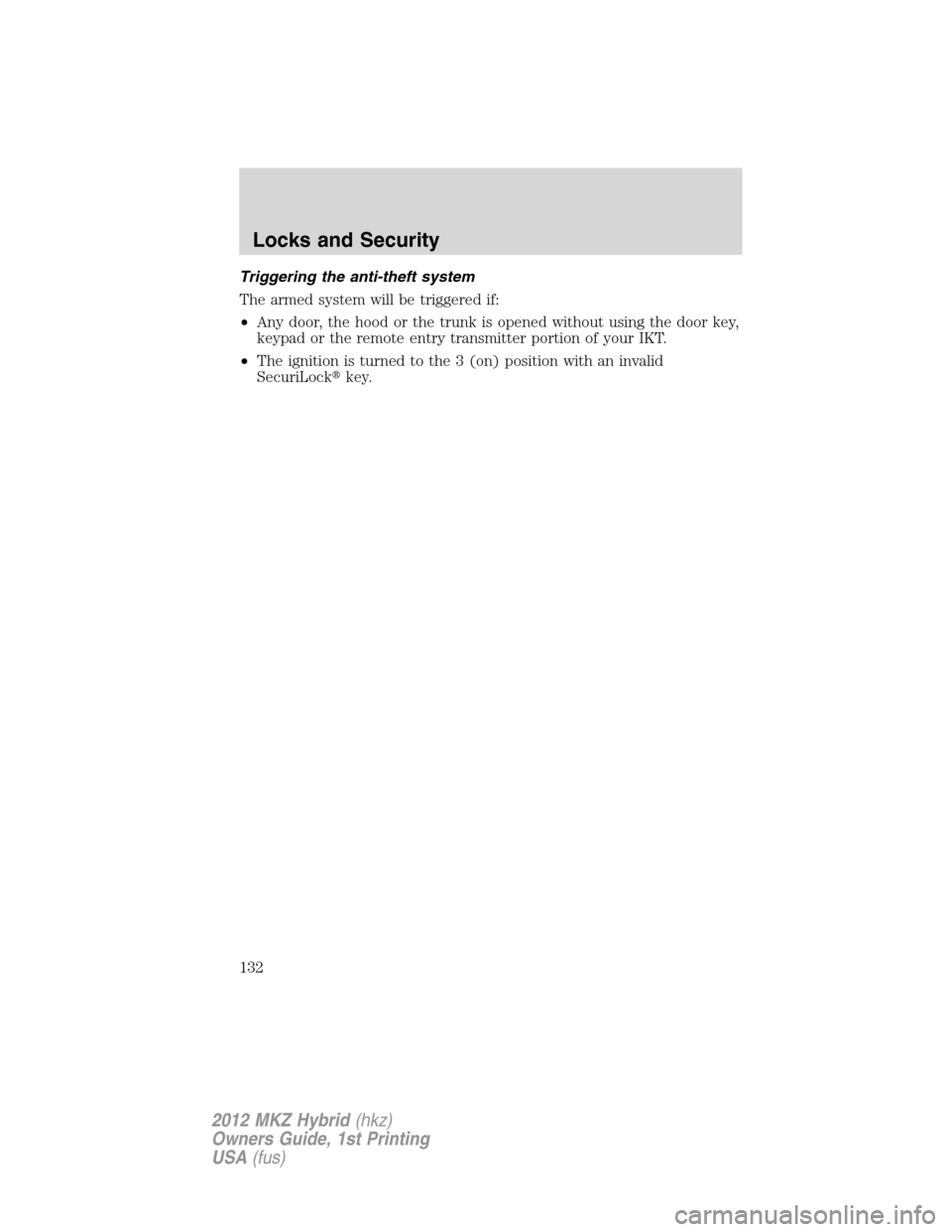 LINCOLN MKZ HYBRID 2012 Service Manual Triggering the anti-theft system
The armed system will be triggered if:
•Any door, the hood or the trunk is opened without using the door key,
keypad or the remote entry transmitter portion of your 