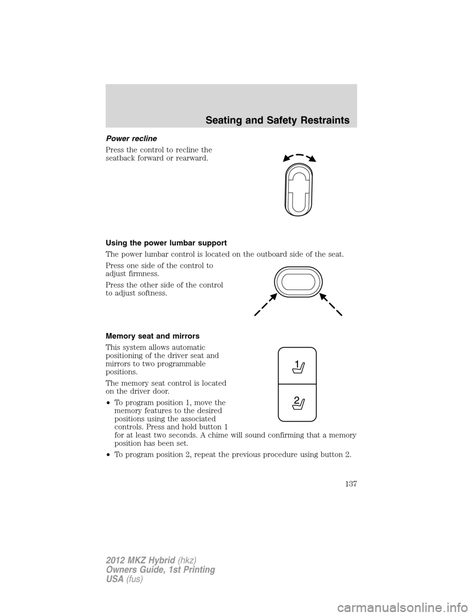 LINCOLN MKZ HYBRID 2012  Owners Manual Power recline
Press the control to recline the
seatback forward or rearward.
Using the power lumbar support
The power lumbar control is located on the outboard side of the seat.
Press one side of the 