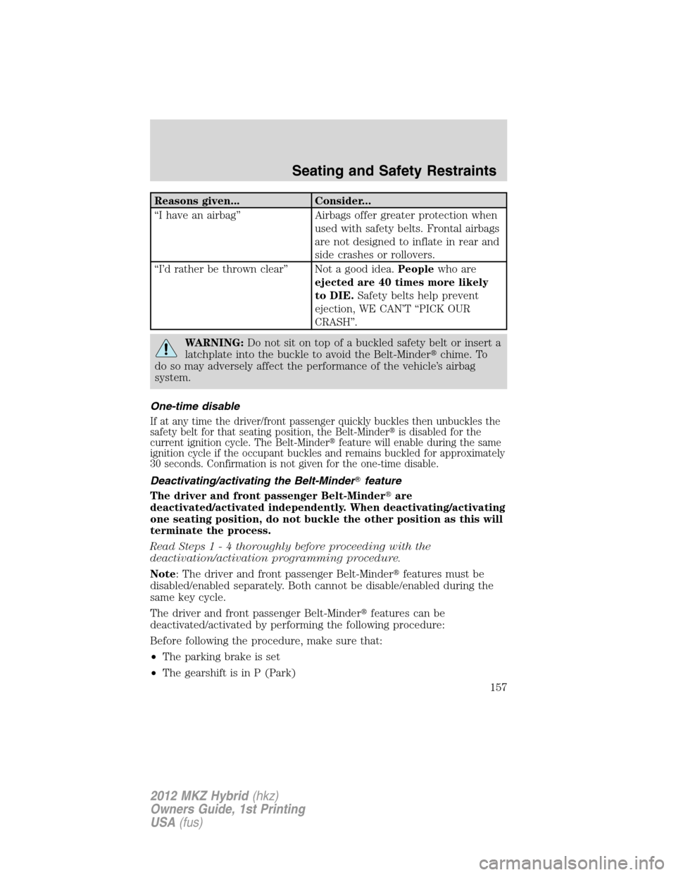 LINCOLN MKZ HYBRID 2012 Service Manual Reasons given... Consider...
“I have an airbag” Airbags offer greater protection when
used with safety belts. Frontal airbags
are not designed to inflate in rear and
side crashes or rollovers.
“