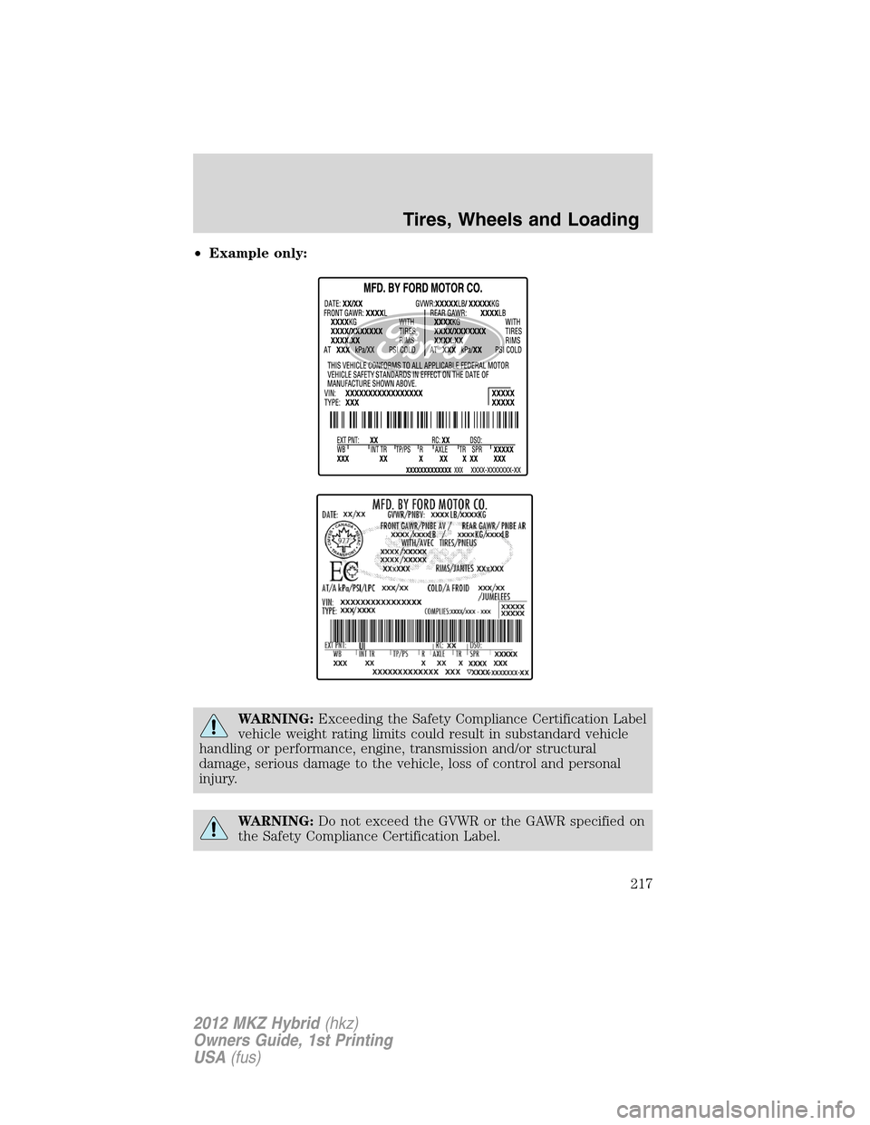LINCOLN MKZ HYBRID 2012  Owners Manual •Example only:
WARNING:Exceeding the Safety Compliance Certification Label
vehicle weight rating limits could result in substandard vehicle
handling or performance, engine, transmission and/or struc