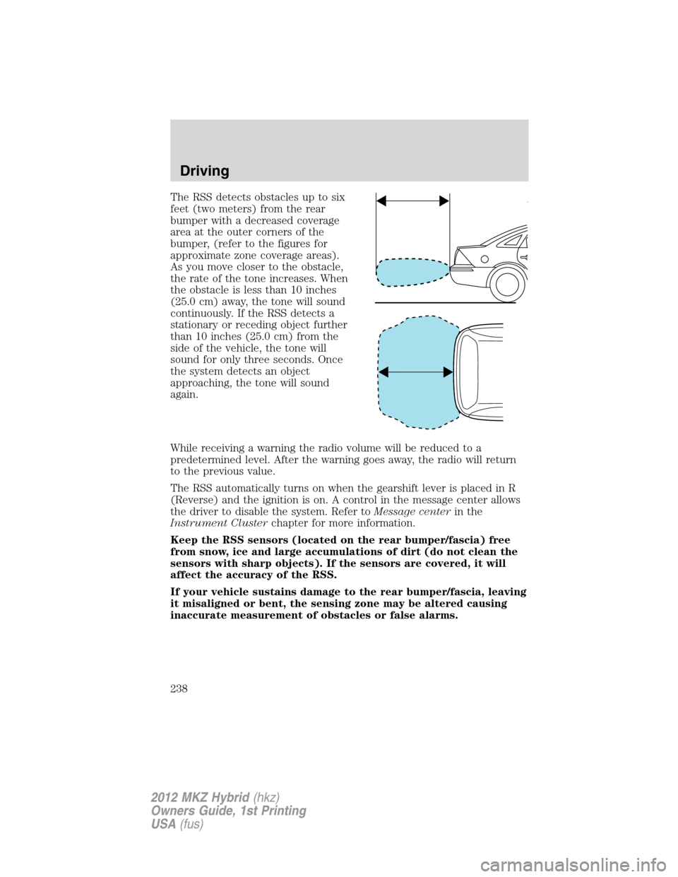 LINCOLN MKZ HYBRID 2012  Owners Manual The RSS detects obstacles up to six
feet (two meters) from the rear
bumper with a decreased coverage
area at the outer corners of the
bumper, (refer to the figures for
approximate zone coverage areas)