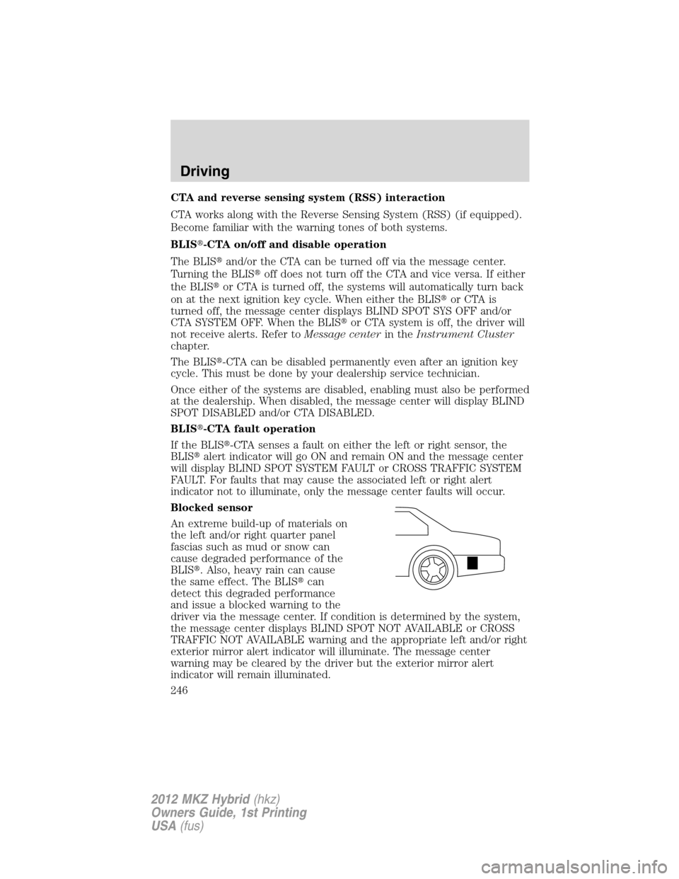 LINCOLN MKZ HYBRID 2012  Owners Manual CTA and reverse sensing system (RSS) interaction
CTA works along with the Reverse Sensing System (RSS) (if equipped).
Become familiar with the warning tones of both systems.
BLIS-CTA on/off and disab