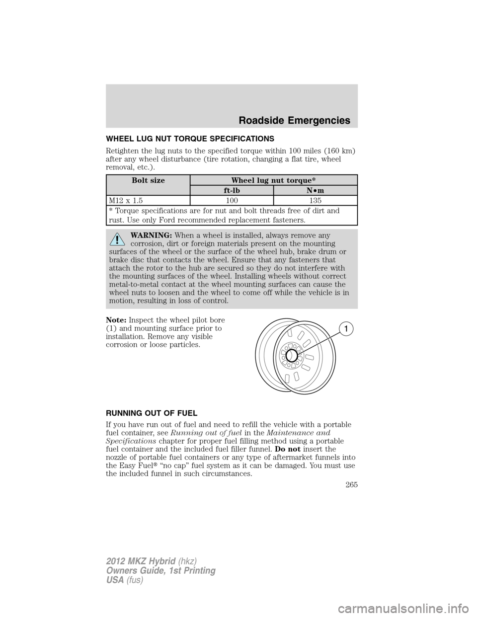 LINCOLN MKZ HYBRID 2012  Owners Manual WHEEL LUG NUT TORQUE SPECIFICATIONS
Retighten the lug nuts to the specified torque within 100 miles (160 km)
after any wheel disturbance (tire rotation, changing a flat tire, wheel
removal, etc.).
Bol