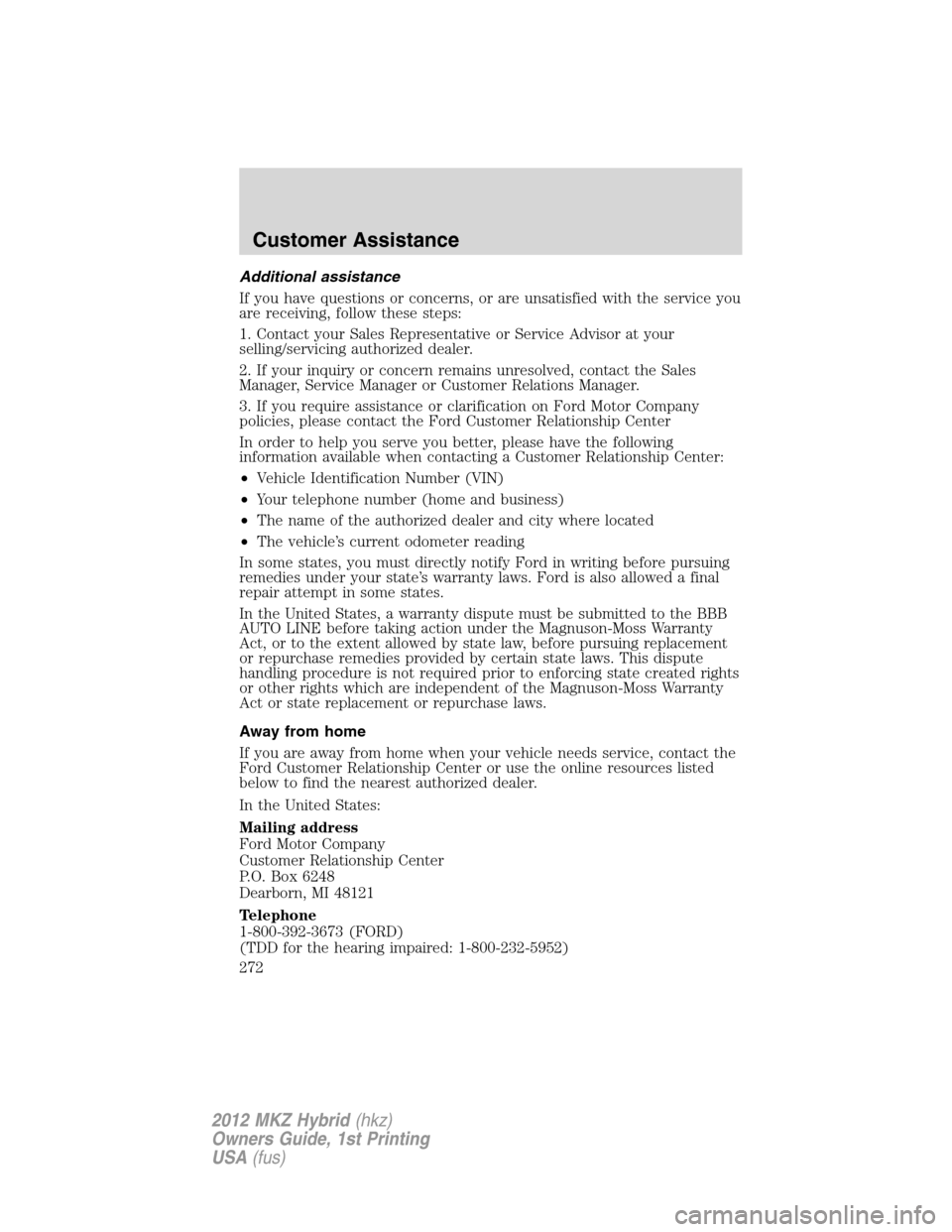 LINCOLN MKZ HYBRID 2012  Owners Manual Additional assistance
If you have questions or concerns, or are unsatisfied with the service you
are receiving, follow these steps:
1. Contact your Sales Representative or Service Advisor at your
sell