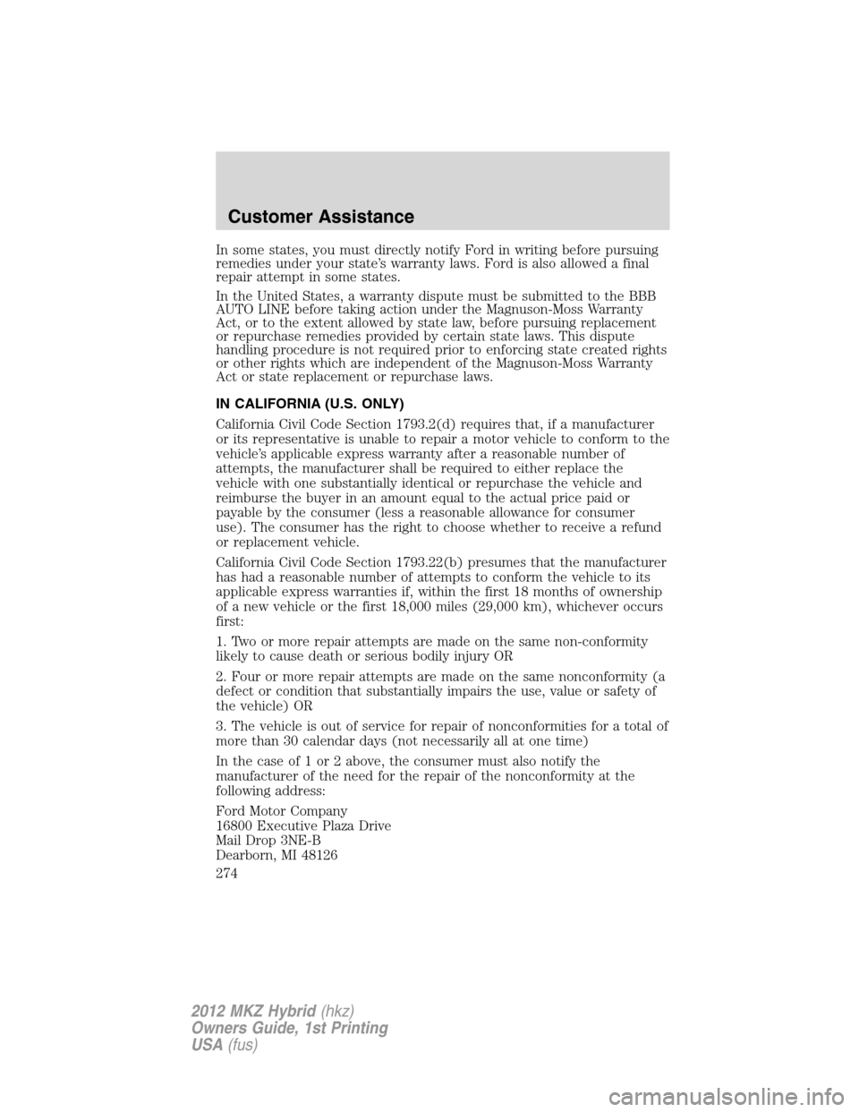 LINCOLN MKZ HYBRID 2012  Owners Manual In some states, you must directly notify Ford in writing before pursuing
remedies under your state’s warranty laws. Ford is also allowed a final
repair attempt in some states.
In the United States, 
