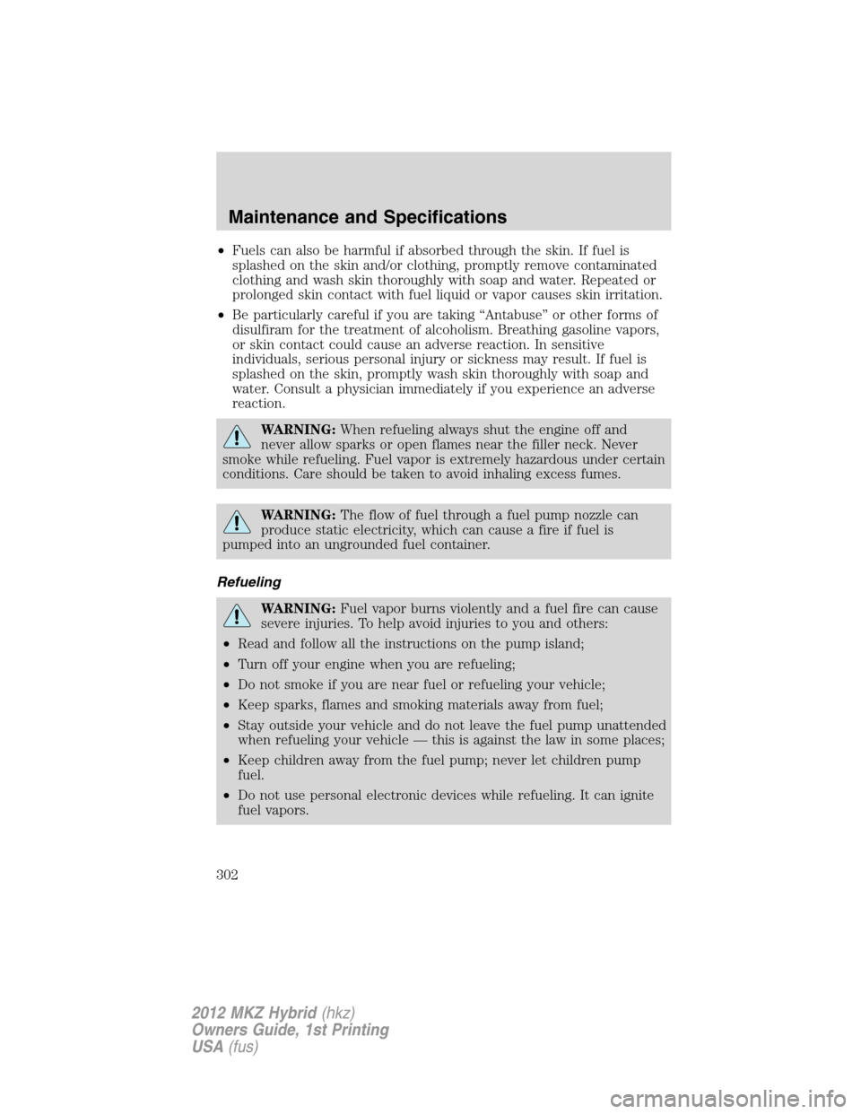 LINCOLN MKZ HYBRID 2012  Owners Manual •Fuels can also be harmful if absorbed through the skin. If fuel is
splashed on the skin and/or clothing, promptly remove contaminated
clothing and wash skin thoroughly with soap and water. Repeated