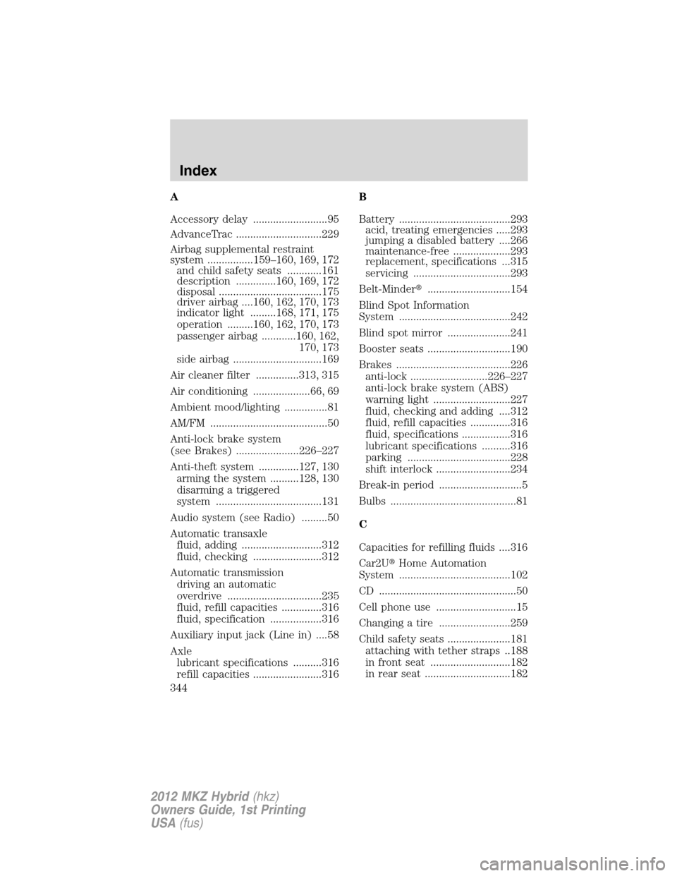 LINCOLN MKZ HYBRID 2012 User Guide A
Accessory delay ..........................95
AdvanceTrac ..............................229
Airbag supplemental restraint
system ................159–160, 169, 172
and child safety seats ...........