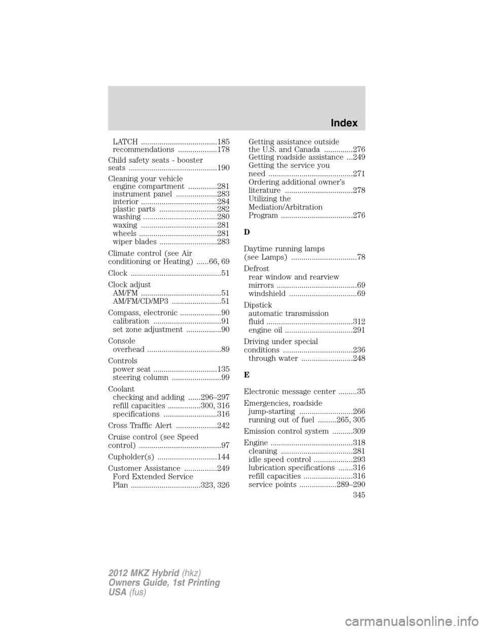 LINCOLN MKZ HYBRID 2012  Owners Manual LATCH .....................................185
recommendations ...................178
Child safety seats - booster
seats ...........................................190
Cleaning your vehicle
engine com